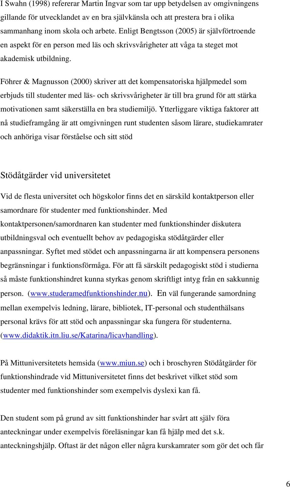 Föhrer & Magnusson (2000) skriver att det kompensatoriska hjälpmedel som erbjuds till studenter med läs- och skrivsvårigheter är till bra grund för att stärka motivationen samt säkerställa en bra