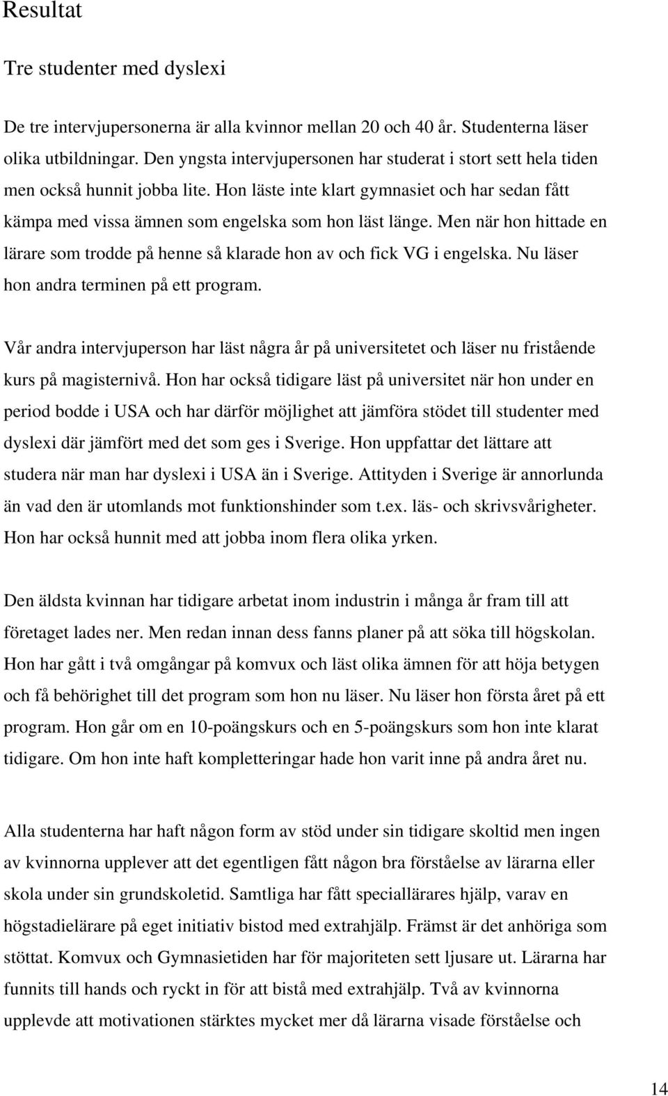 Men när hon hittade en lärare som trodde på henne så klarade hon av och fick VG i engelska. Nu läser hon andra terminen på ett program.