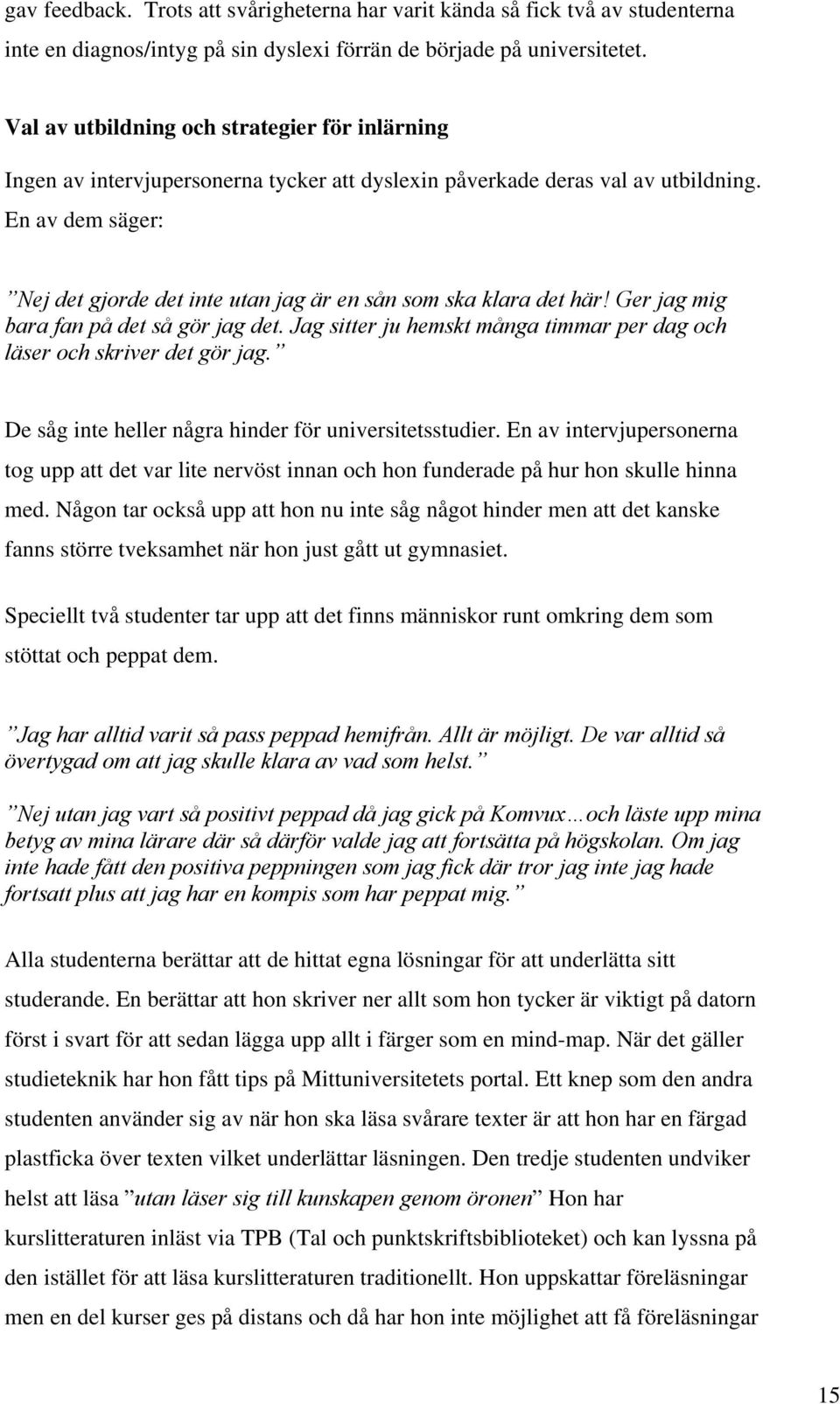 En av dem säger: Nej det gjorde det inte utan jag är en sån som ska klara det här! Ger jag mig bara fan på det så gör jag det.