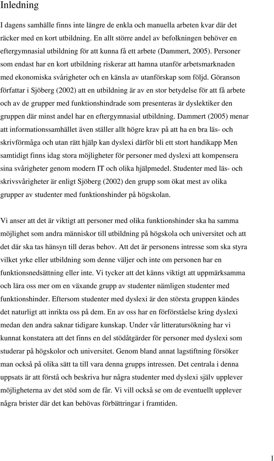 Personer som endast har en kort utbildning riskerar att hamna utanför arbetsmarknaden med ekonomiska svårigheter och en känsla av utanförskap som följd.