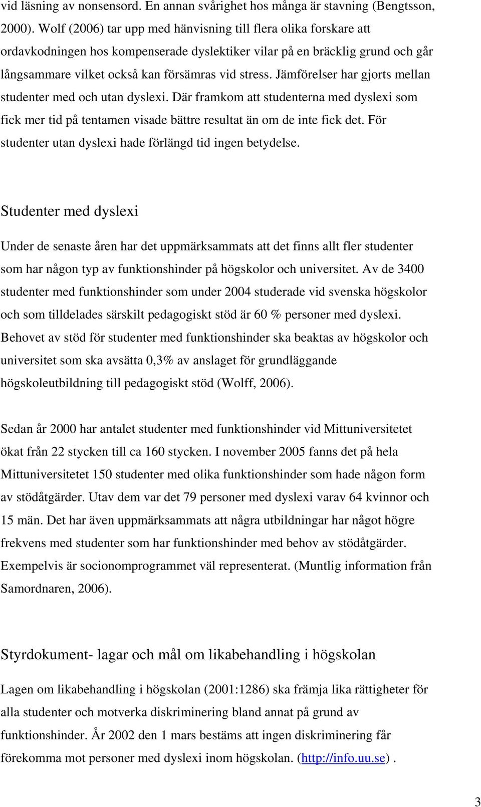 Jämförelser har gjorts mellan studenter med och utan dyslexi. Där framkom att studenterna med dyslexi som fick mer tid på tentamen visade bättre resultat än om de inte fick det.