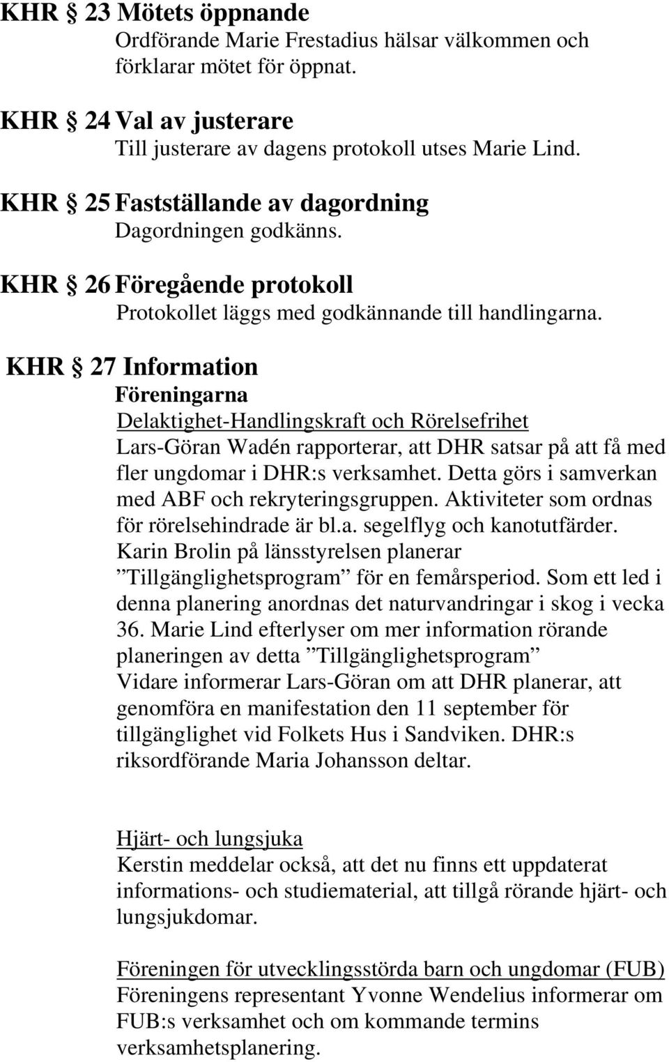 KHR 27 Information Föreningarna Delaktighet-Handlingskraft och Rörelsefrihet Lars-Göran Wadén rapporterar, att DHR satsar på att få med fler ungdomar i DHR:s verksamhet.