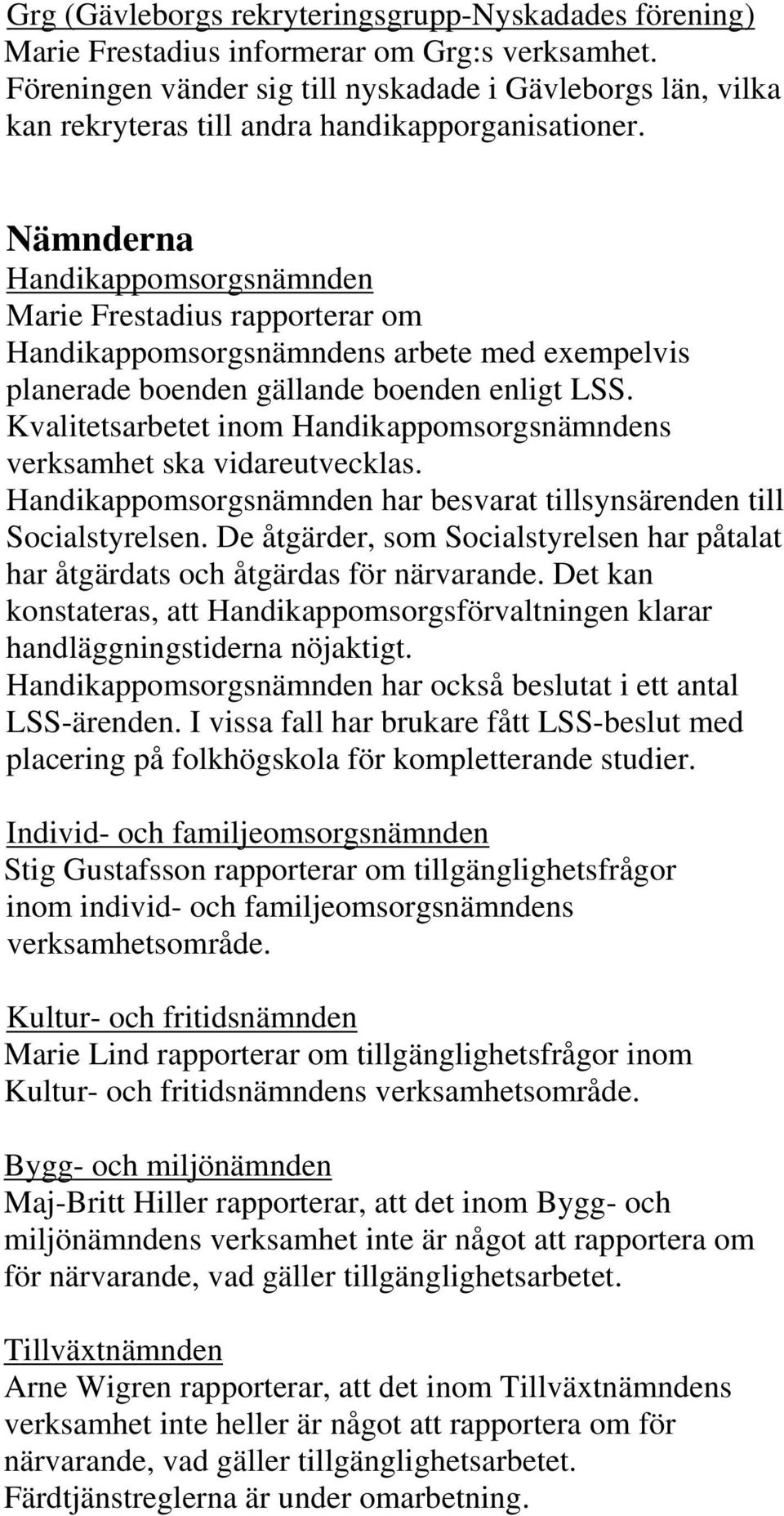 Nämnderna Handikappomsorgsnämnden Marie Frestadius rapporterar om Handikappomsorgsnämndens arbete med exempelvis planerade boenden gällande boenden enligt LSS.