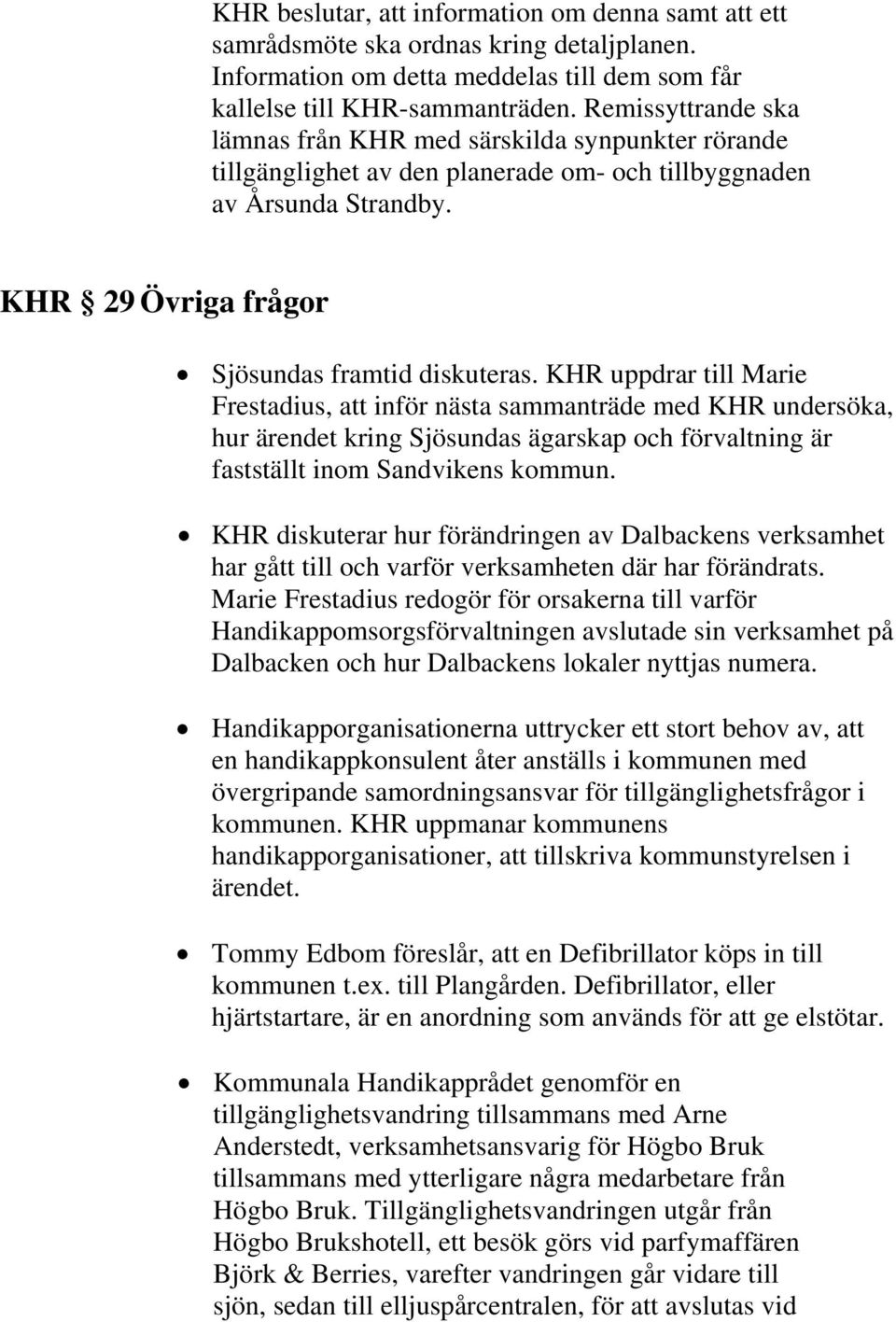 KHR uppdrar till Marie Frestadius, att inför nästa sammanträde med KHR undersöka, hur ärendet kring Sjösundas ägarskap och förvaltning är fastställt inom Sandvikens kommun.