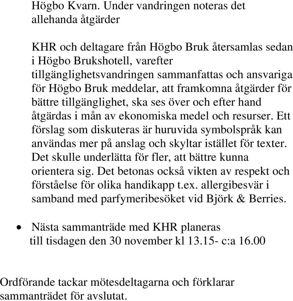 meddelar, att framkomna åtgärder för bättre tillgänglighet, ska ses över och efter hand åtgärdas i mån av ekonomiska medel och resurser.