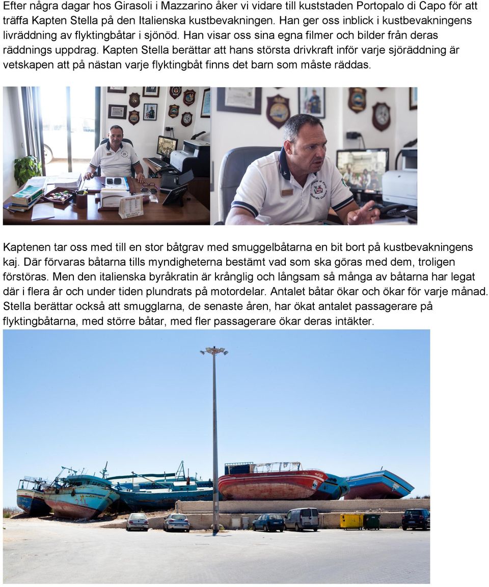 Kapten Stella berättar att hans största drivkraft inför varje sjöräddning är vetskapen att på nästan varje flyktingbåt finns det barn som måste räddas.