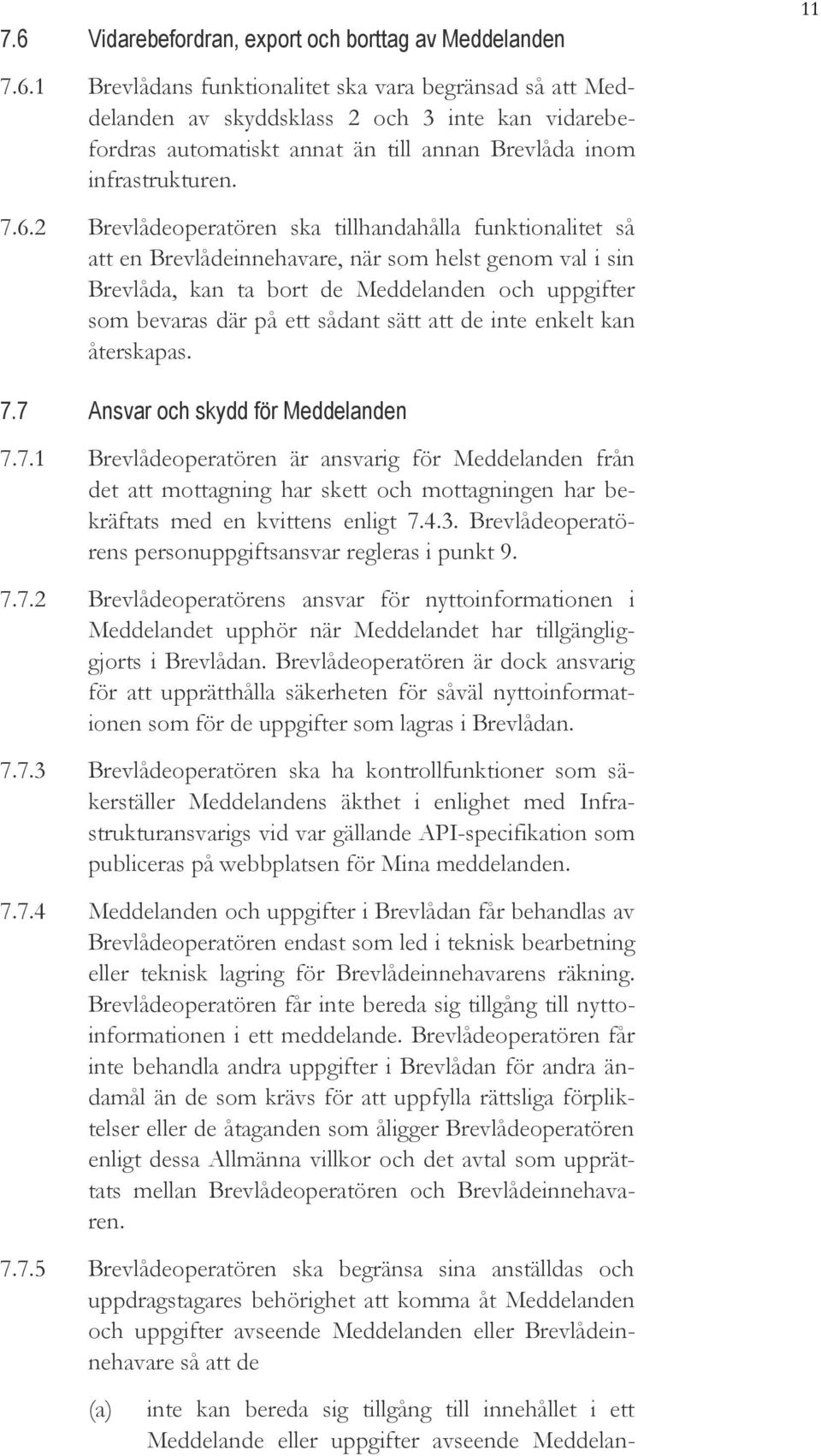 2 Brevlådeoperatören ska tillhandahålla funktionalitet så att en Brevlådeinnehavare, när som helst genom val i sin Brevlåda, kan ta bort de Meddelanden och uppgifter som bevaras där på ett sådant