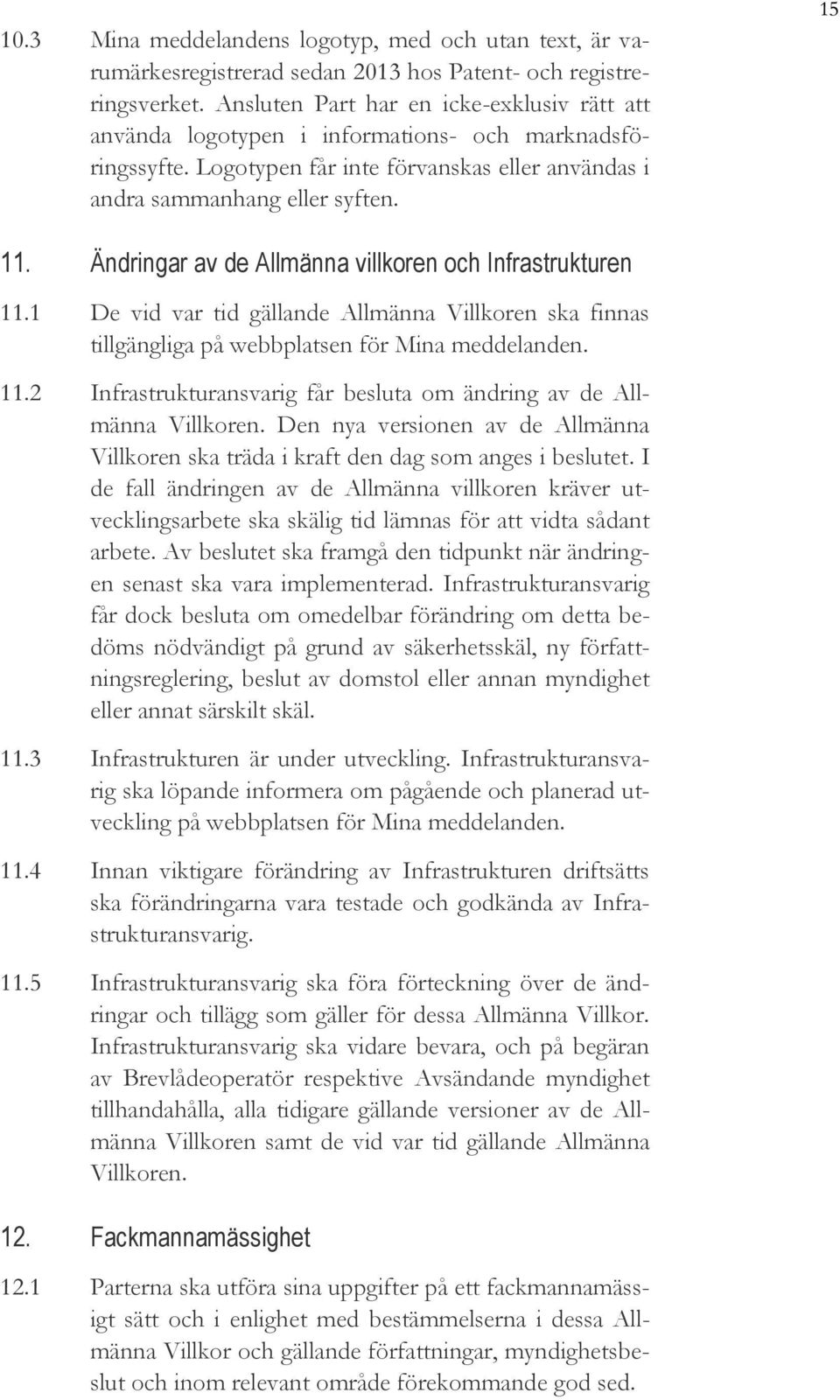 Ändringar av de Allmänna villkoren och Infrastrukturen 11.1 De vid var tid gällande Allmänna Villkoren ska finnas tillgängliga på webbplatsen för Mina meddelanden. 11.2 Infrastrukturansvarig får besluta om ändring av de Allmänna Villkoren.