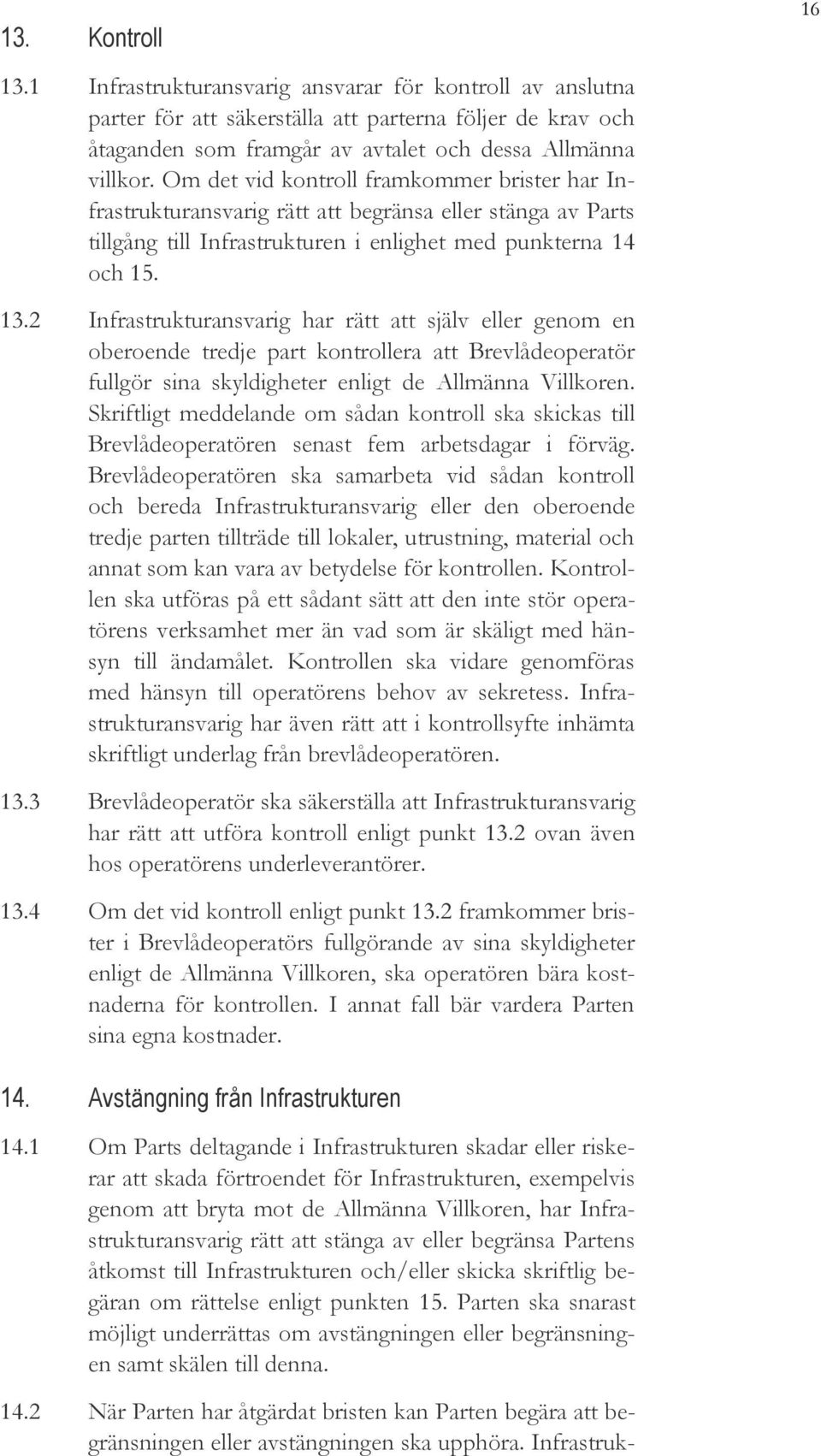 2 Infrastrukturansvarig har rätt att själv eller genom en oberoende tredje part kontrollera att Brevlådeoperatör fullgör sina skyldigheter enligt de Allmänna Villkoren.