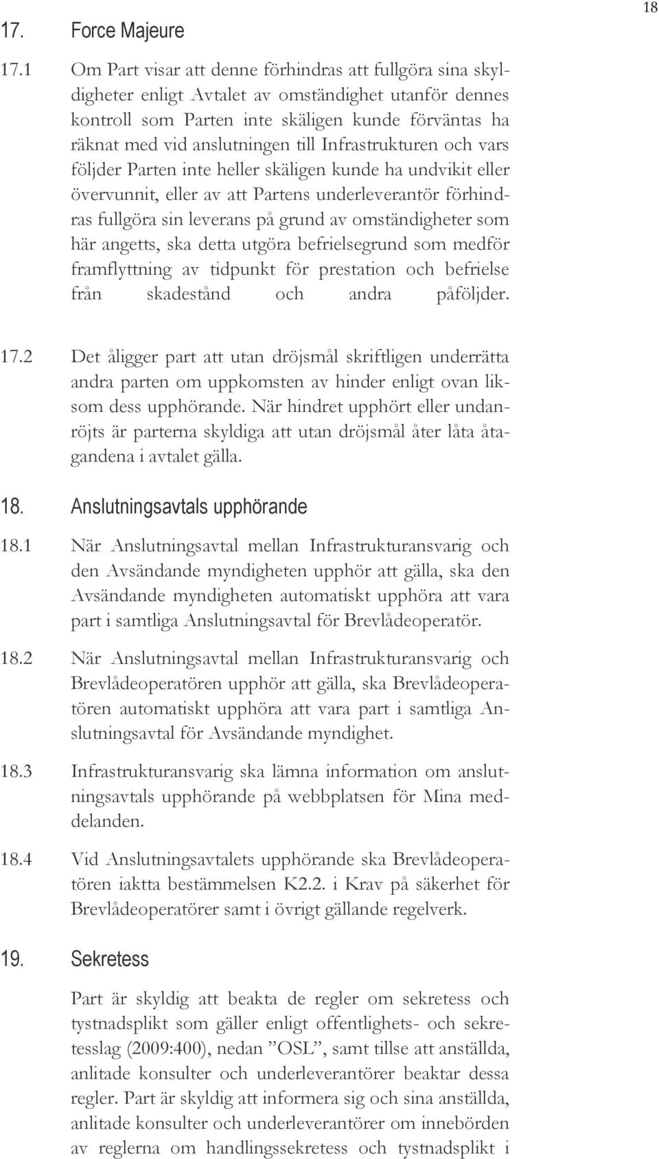 Infrastrukturen och vars följder Parten inte heller skäligen kunde ha undvikit eller övervunnit, eller av att Partens underleverantör förhindras fullgöra sin leverans på grund av omständigheter som