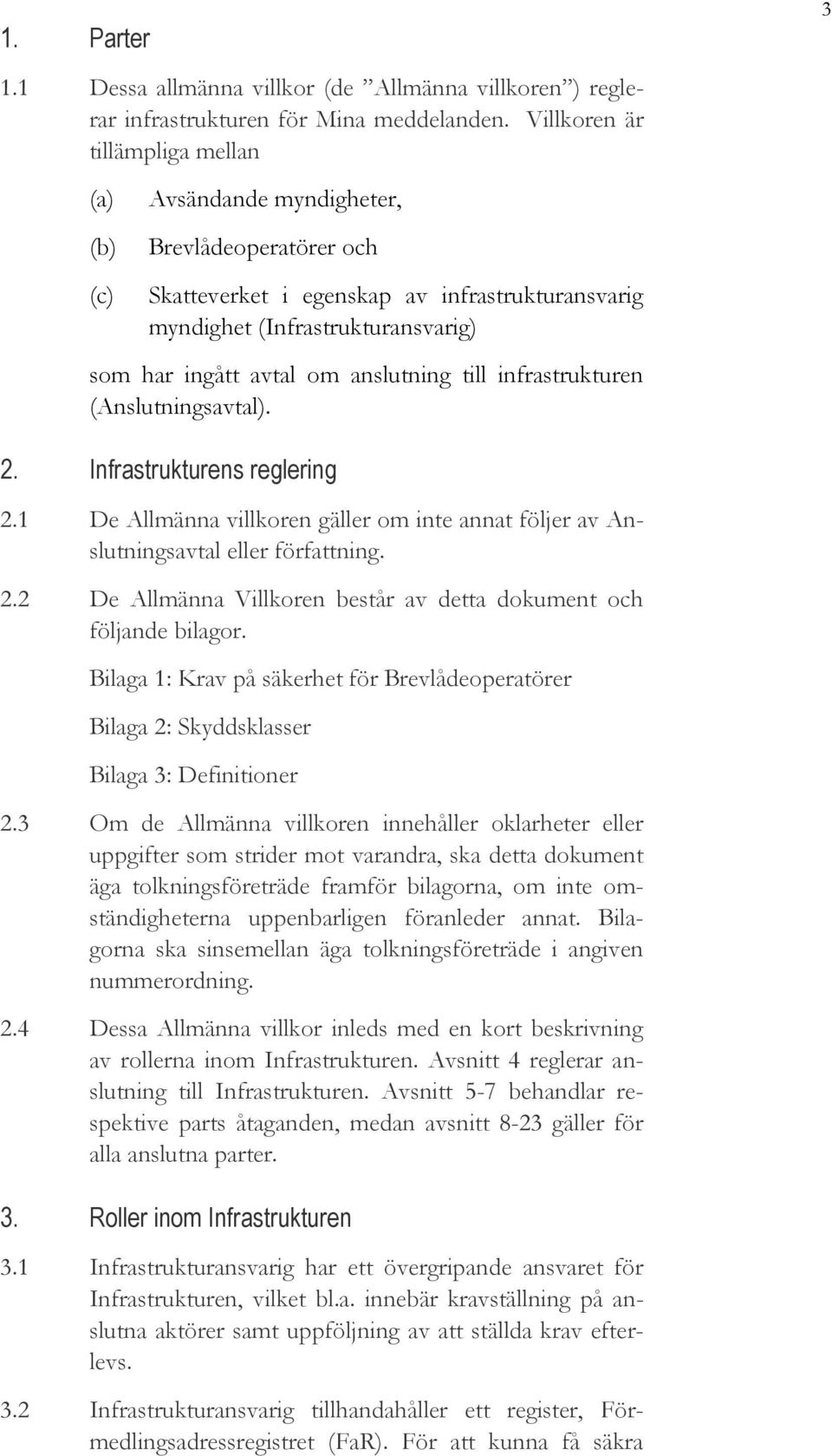 anslutning till infrastrukturen (Anslutningsavtal). 2. Infrastrukturens reglering 2.1 De Allmänna villkoren gäller om inte annat följer av Anslutningsavtal eller författning. 2.2 De Allmänna Villkoren består av detta dokument och följande bilagor.