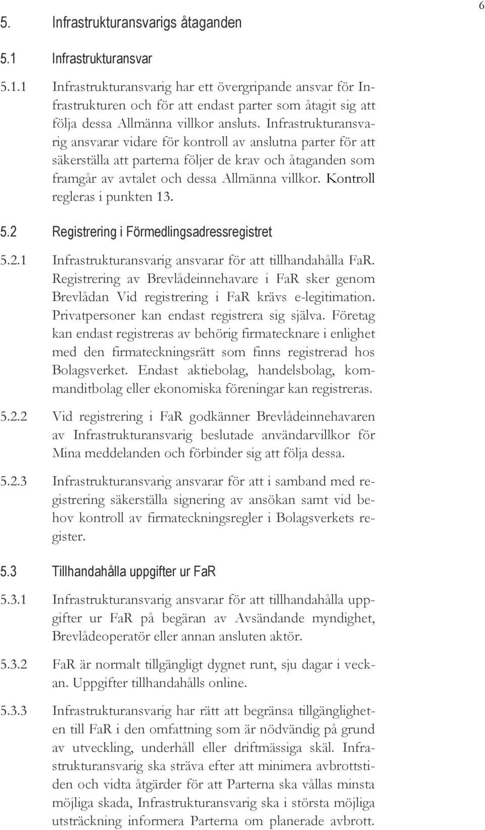 Kontroll regleras i punkten 13. 5.2 Registrering i Förmedlingsadressregistret 5.2.1 Infrastrukturansvarig ansvarar för att tillhandahålla FaR.