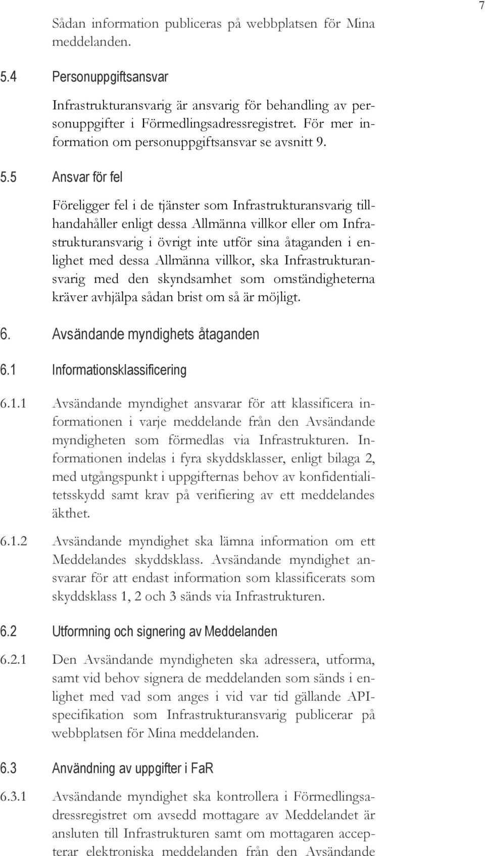 5 Ansvar för fel Föreligger fel i de tjänster som Infrastrukturansvarig tillhandahåller enligt dessa Allmänna villkor eller om Infrastrukturansvarig i övrigt inte utför sina åtaganden i enlighet med