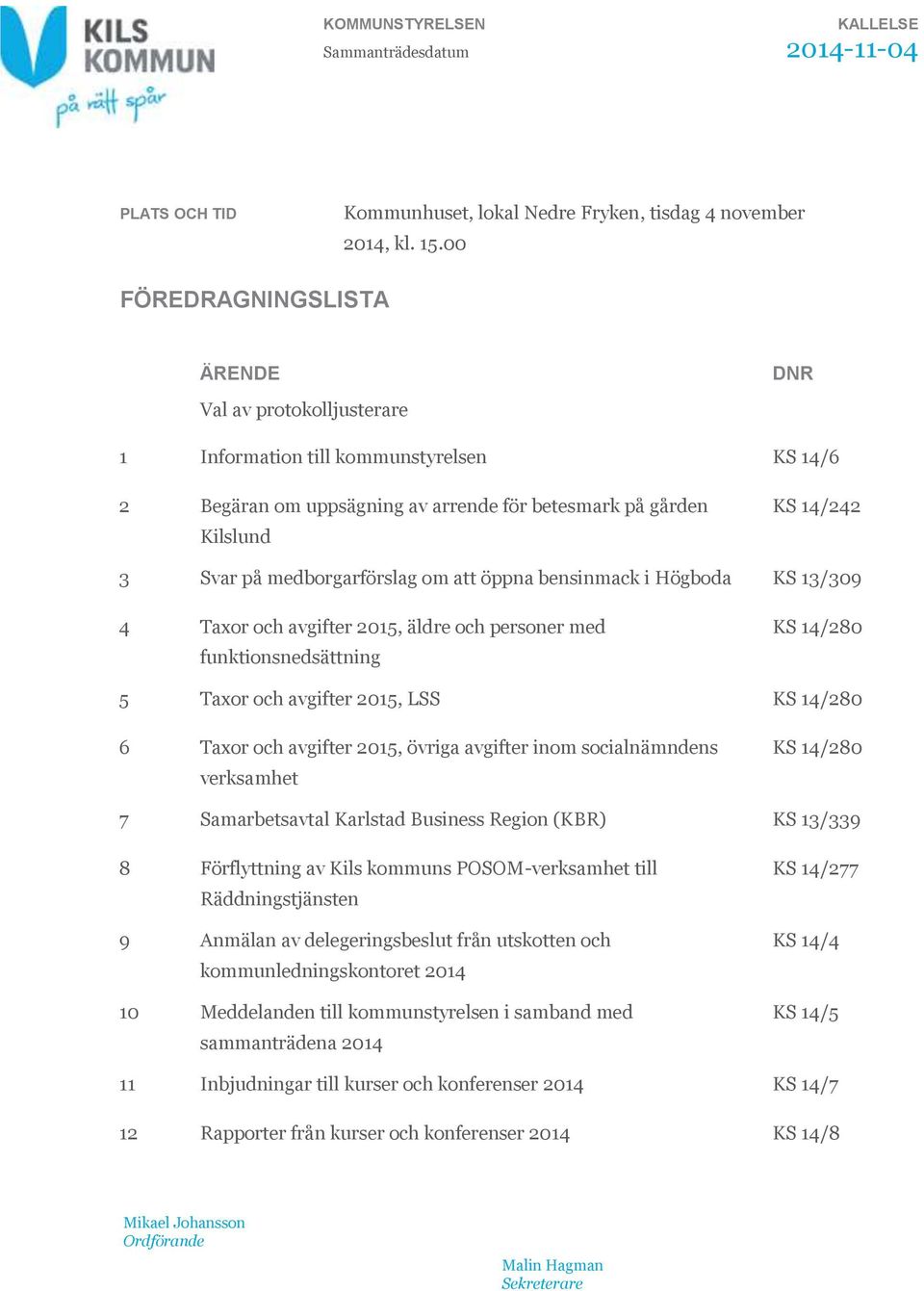medborgarförslag om att öppna bensinmack i Högboda KS 13/309 4 Taxor och avgifter 2015, äldre och personer med funktionsnedsättning KS 14/280 5 Taxor och avgifter 2015, LSS KS 14/280 6 Taxor och