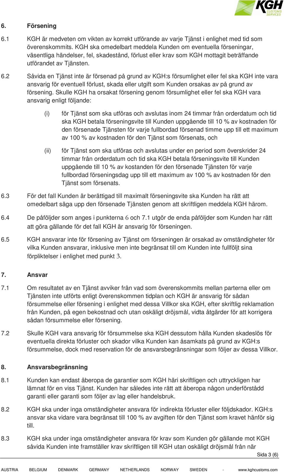 2 Såvida en Tjänst inte är försenad på grund av KGH:s försumlighet eller fel ska KGH inte vara ansvarig för eventuell förlust, skada eller utgift som Kunden orsakas av på grund av försening.