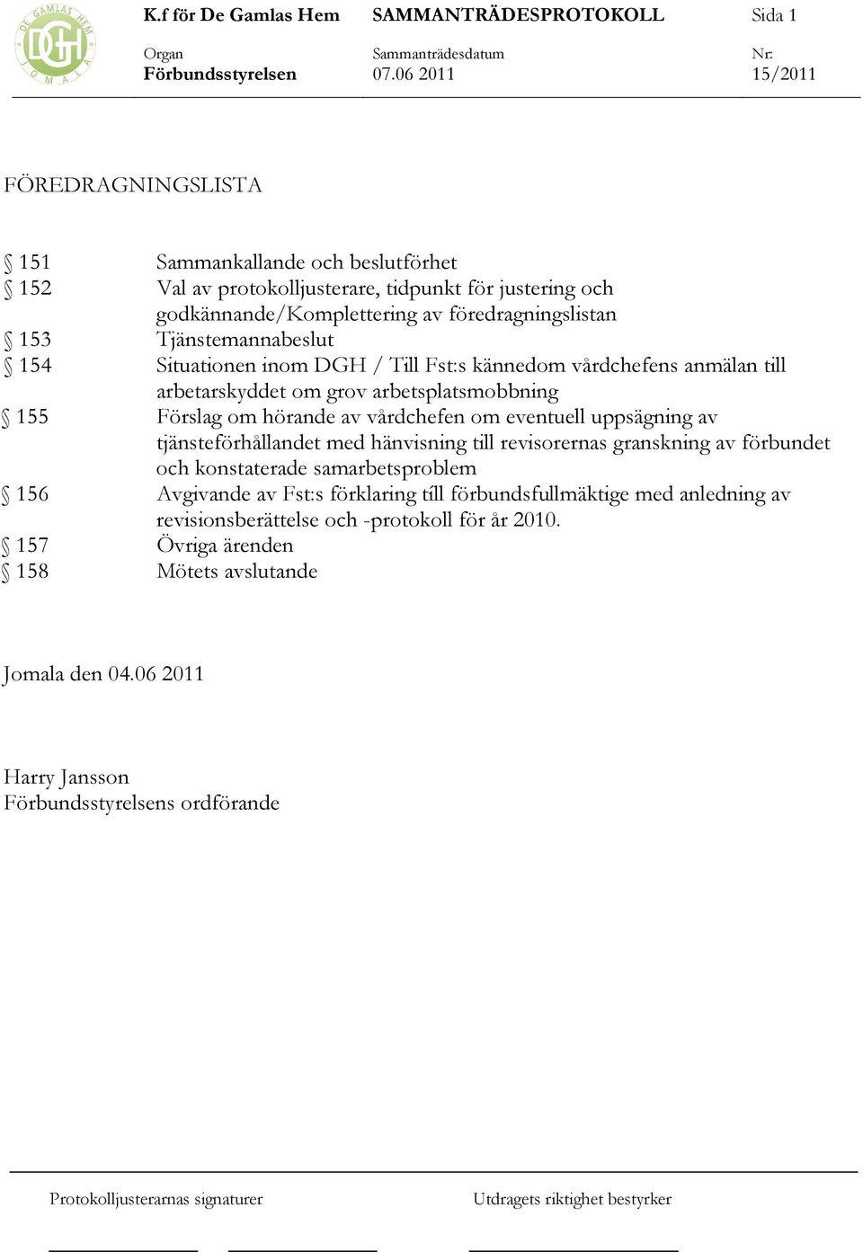 eventuell uppsägning av tjänsteförhållandet med hänvisning till revisorernas granskning av förbundet och konstaterade samarbetsproblem 156 Avgivande av Fst:s förklaring tíll