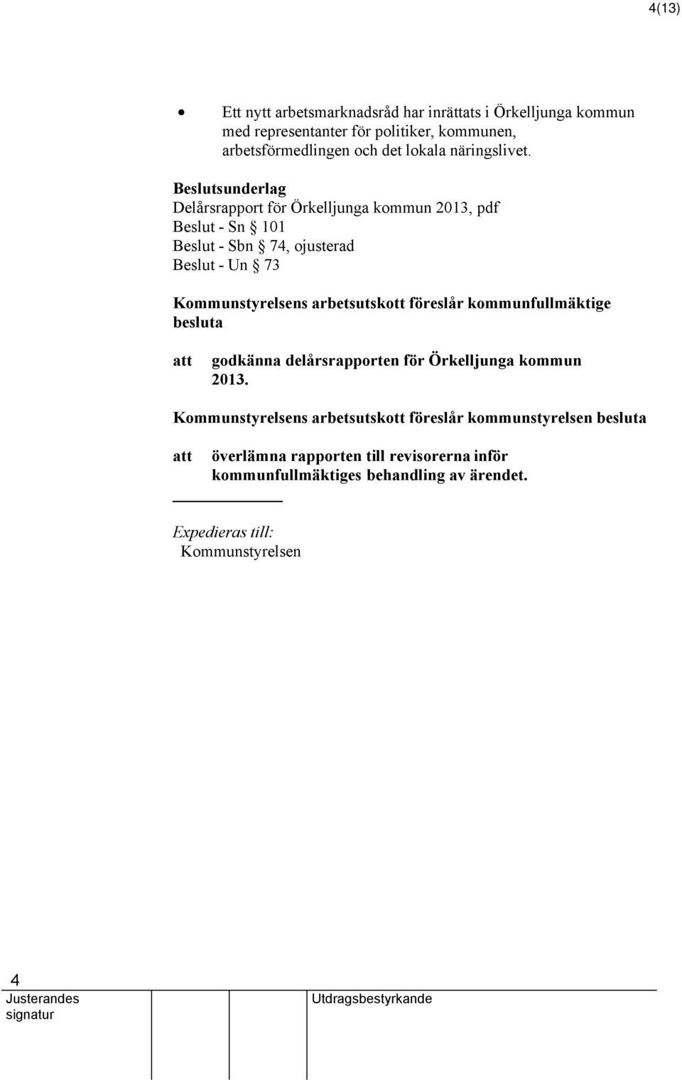 Delårsrapport för Örkelljunga kommun 2013, pdf Beslut - Sn 101 Beslut - Sbn 74, ojusterad Beslut - Un 73 föreslår