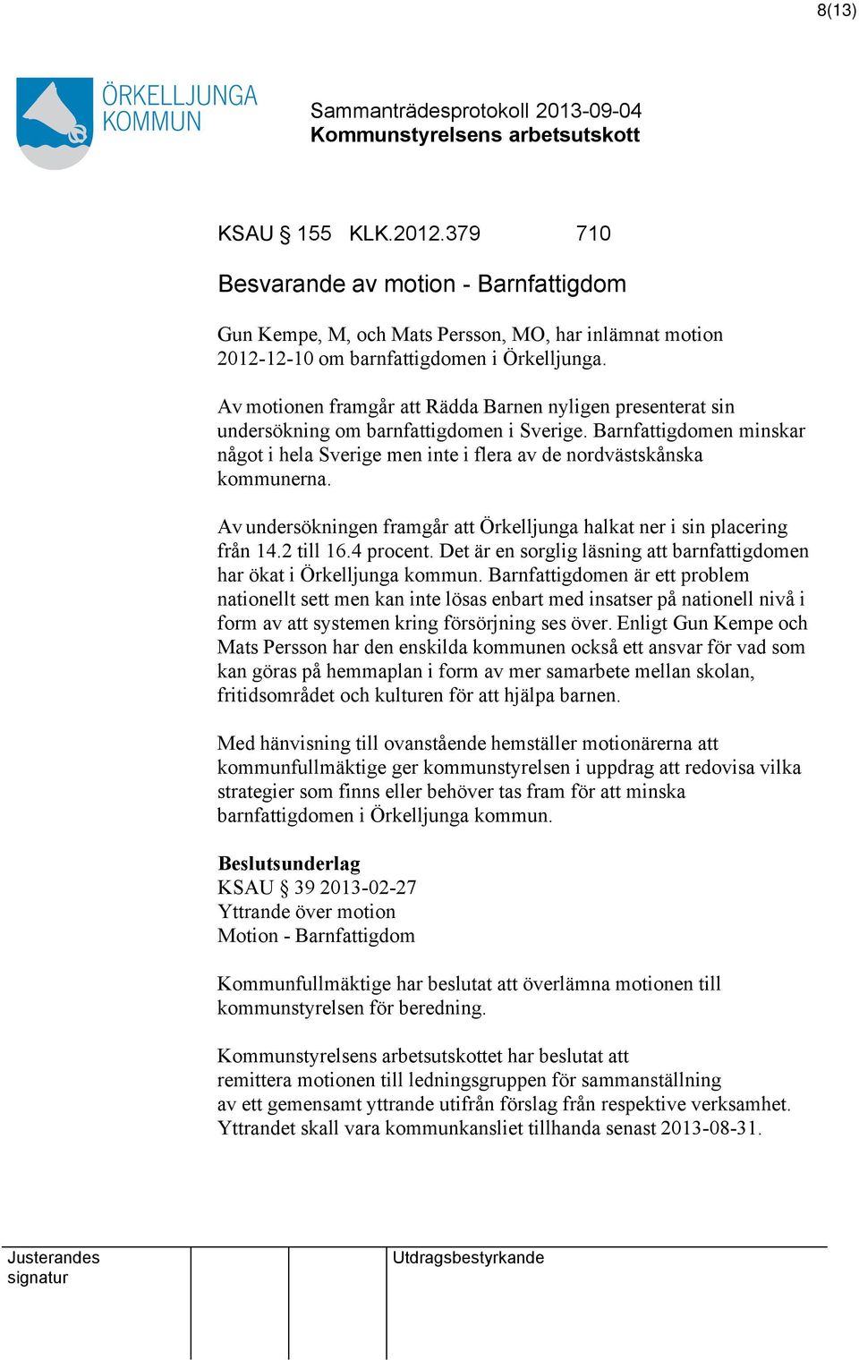 Av undersökningen framgår att Örkelljunga halkat ner i sin placering från 14.2 till 16.4 procent. Det är en sorglig läsning att barnfattigdomen har ökat i Örkelljunga kommun.