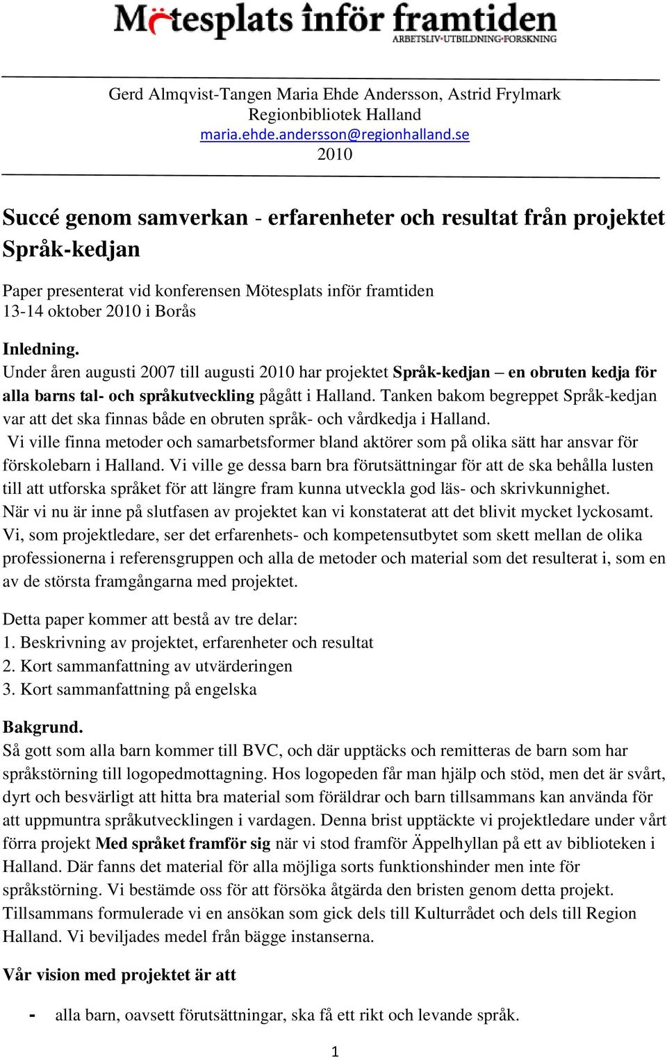 Under åren augusti 2007 till augusti 2010 har projektet Språk-kedjan en obruten kedja för alla barns tal- och språkutveckling pågått i Halland.