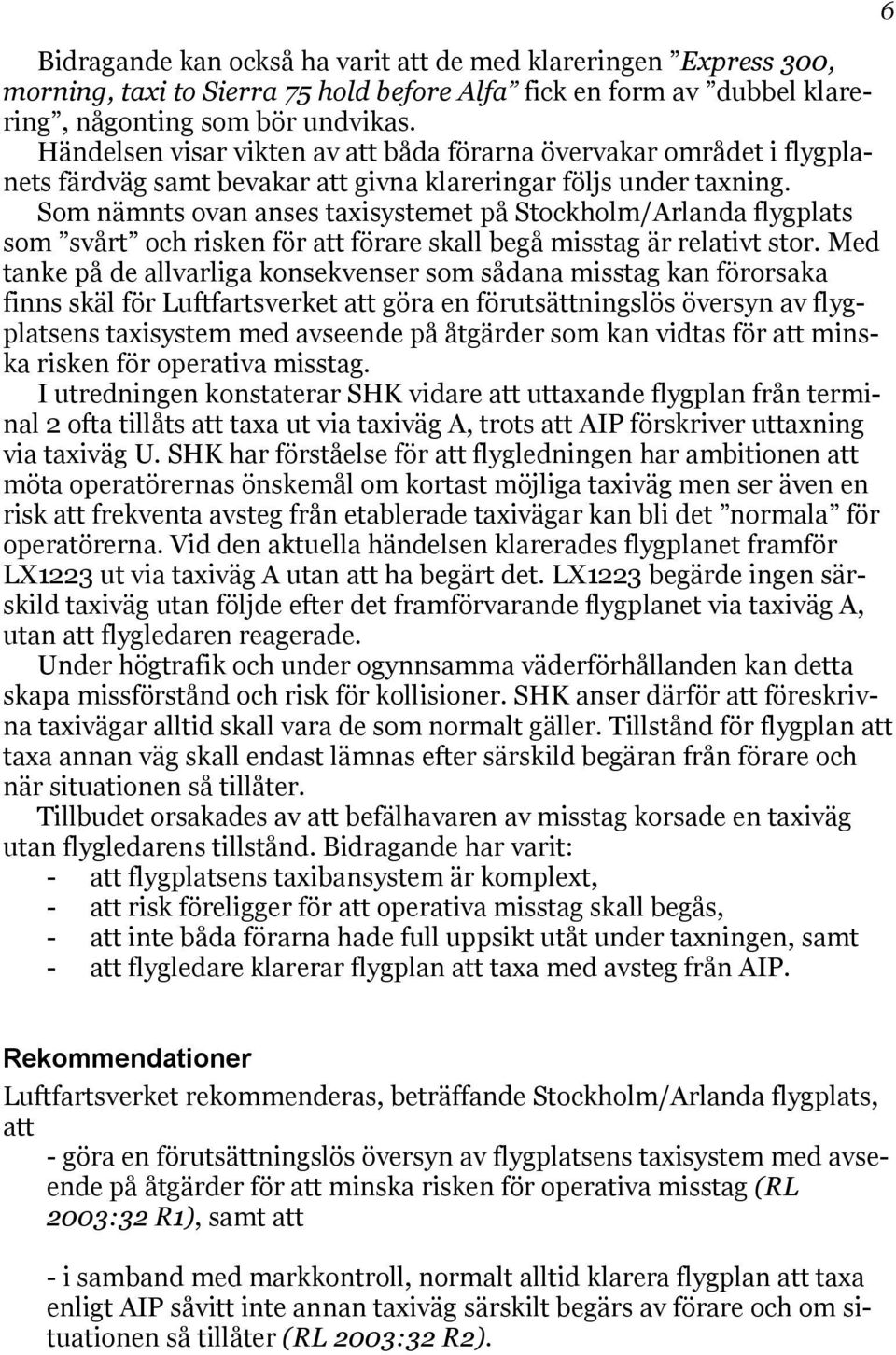 Som nämnts ovan anses taxisystemet på Stockholm/Arlanda flygplats som svårt och risken för att förare skall begå misstag är relativt stor.