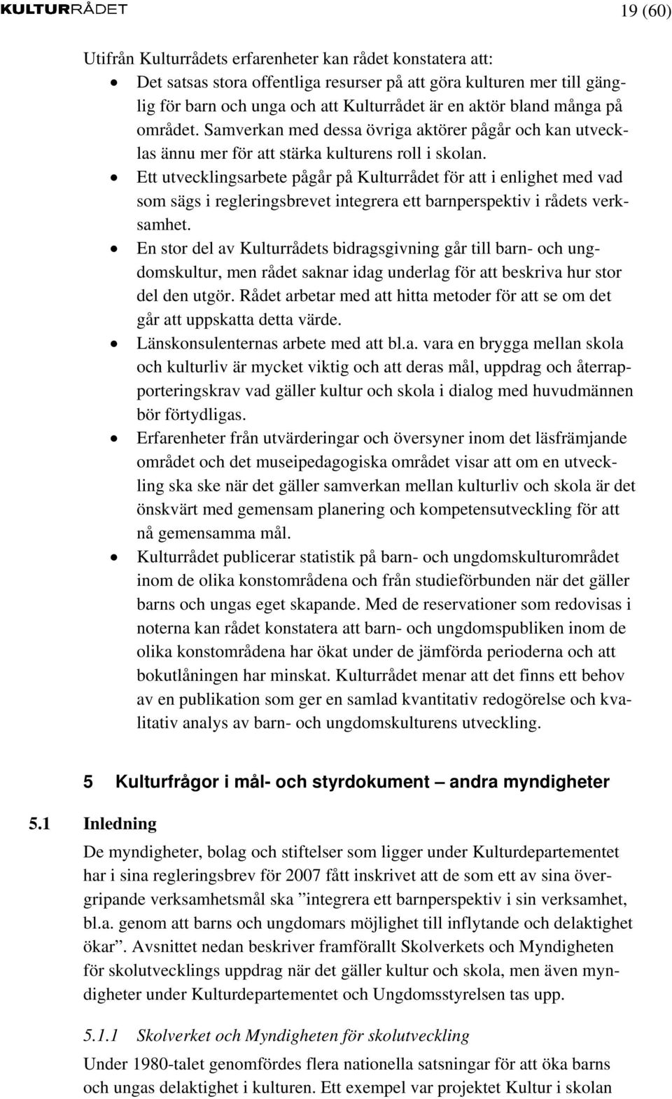 Ett utvecklingsarbete pågår på Kulturrådet för att i enlighet med vad som sägs i regleringsbrevet integrera ett barnperspektiv i rådets verksamhet.