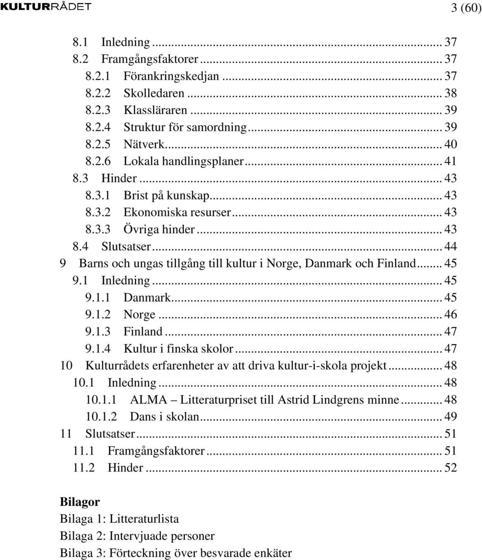 .. 45 9.1 Inledning... 45 9.1.1 Danmark... 45 9.1.2 Norge... 46 9.1.3 Finland... 47 9.1.4 Kultur i finska skolor... 47 10 Kulturrådets erfarenheter av att driva kultur-i-skola projekt... 48 10.