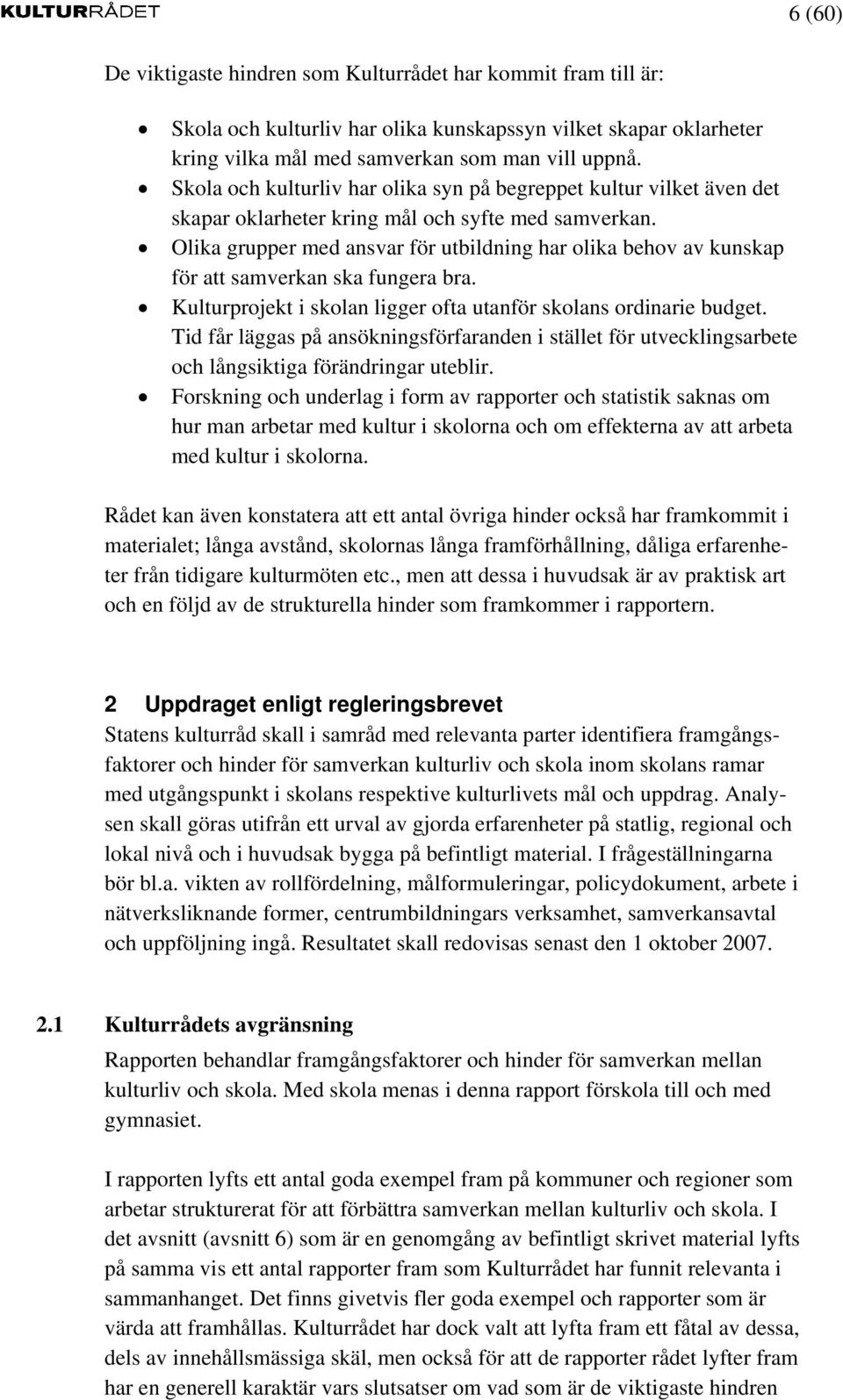 Olika grupper med ansvar för utbildning har olika behov av kunskap för att samverkan ska fungera bra. Kulturprojekt i skolan ligger ofta utanför skolans ordinarie budget.