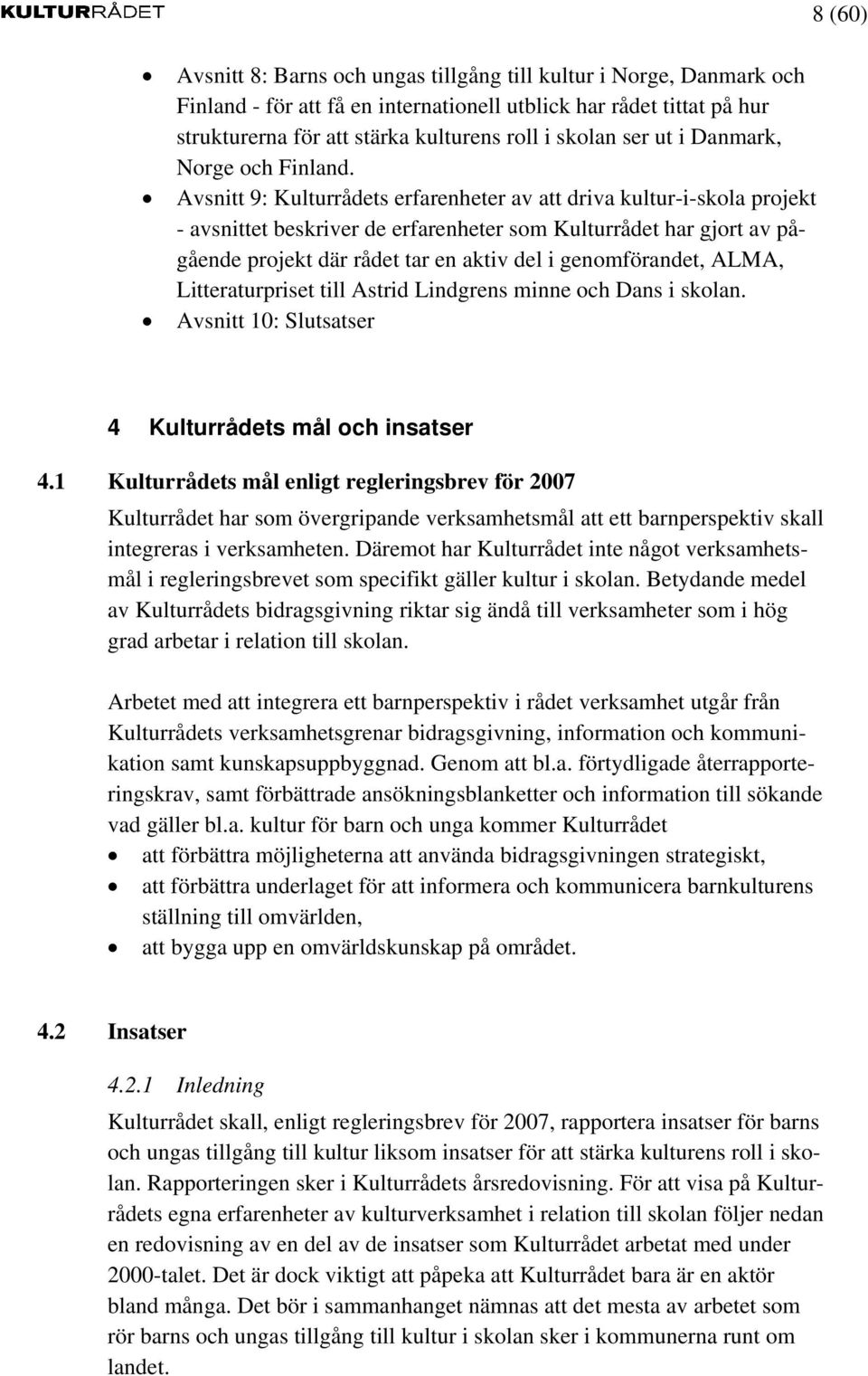 Avsnitt 9: Kulturrådets erfarenheter av att driva kultur-i-skola projekt - avsnittet beskriver de erfarenheter som Kulturrådet har gjort av pågående projekt där rådet tar en aktiv del i