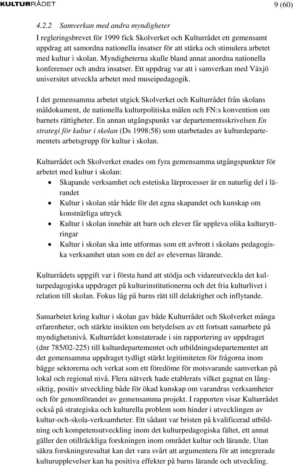 skolan. Myndigheterna skulle bland annat anordna nationella konferenser och andra insatser. Ett uppdrag var att i samverkan med Växjö universitet utveckla arbetet med museipedagogik.