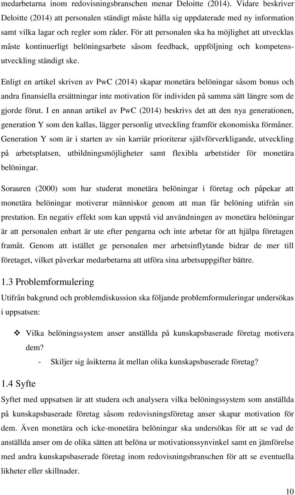 För att personalen ska ha möjlighet att utvecklas måste kontinuerligt belöningsarbete såsom feedback, uppföljning och kompetensutveckling ständigt ske.