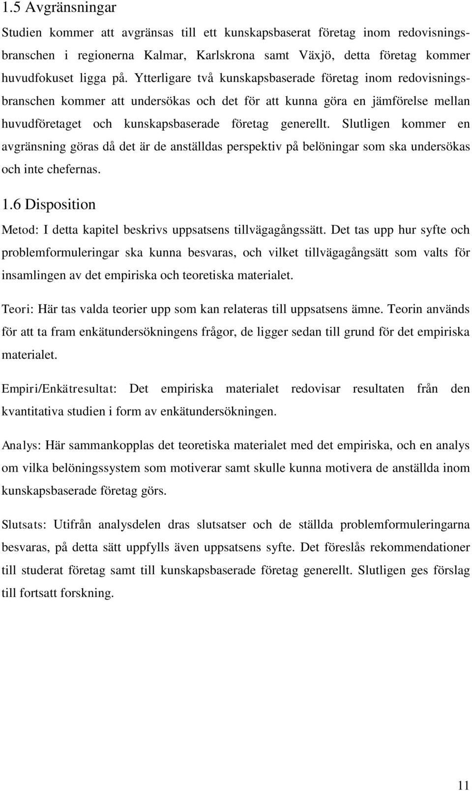 Slutligen kommer en avgränsning göras då det är de anställdas perspektiv på belöningar som ska undersökas och inte chefernas. 1.