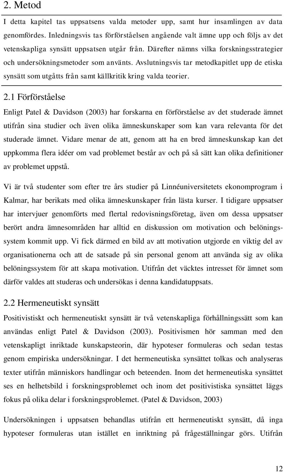 Avslutningsvis tar metodkapitlet upp de etiska synsätt som utgåtts från samt källkritik kring valda teorier. 2.