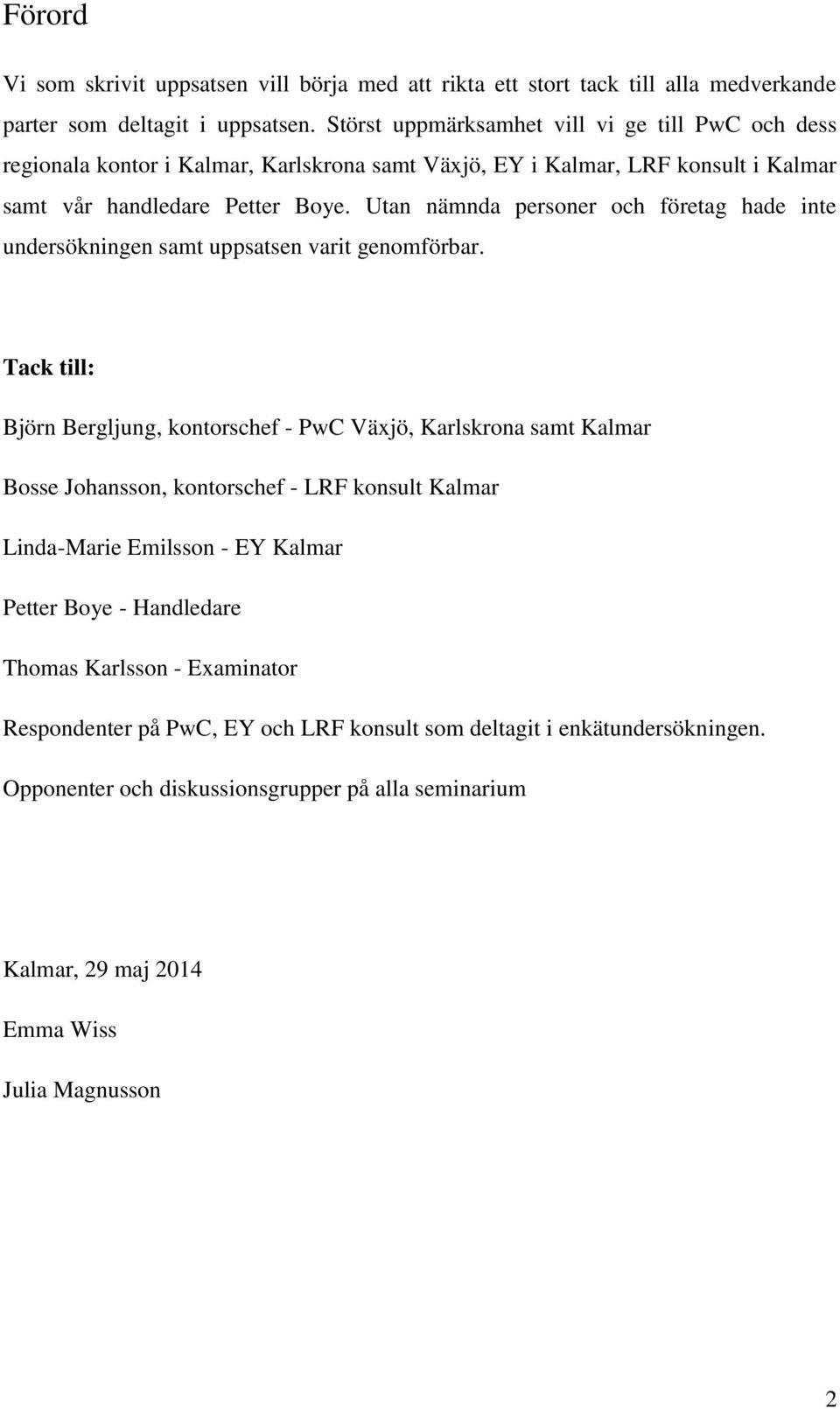 Utan nämnda personer och företag hade inte undersökningen samt uppsatsen varit genomförbar.