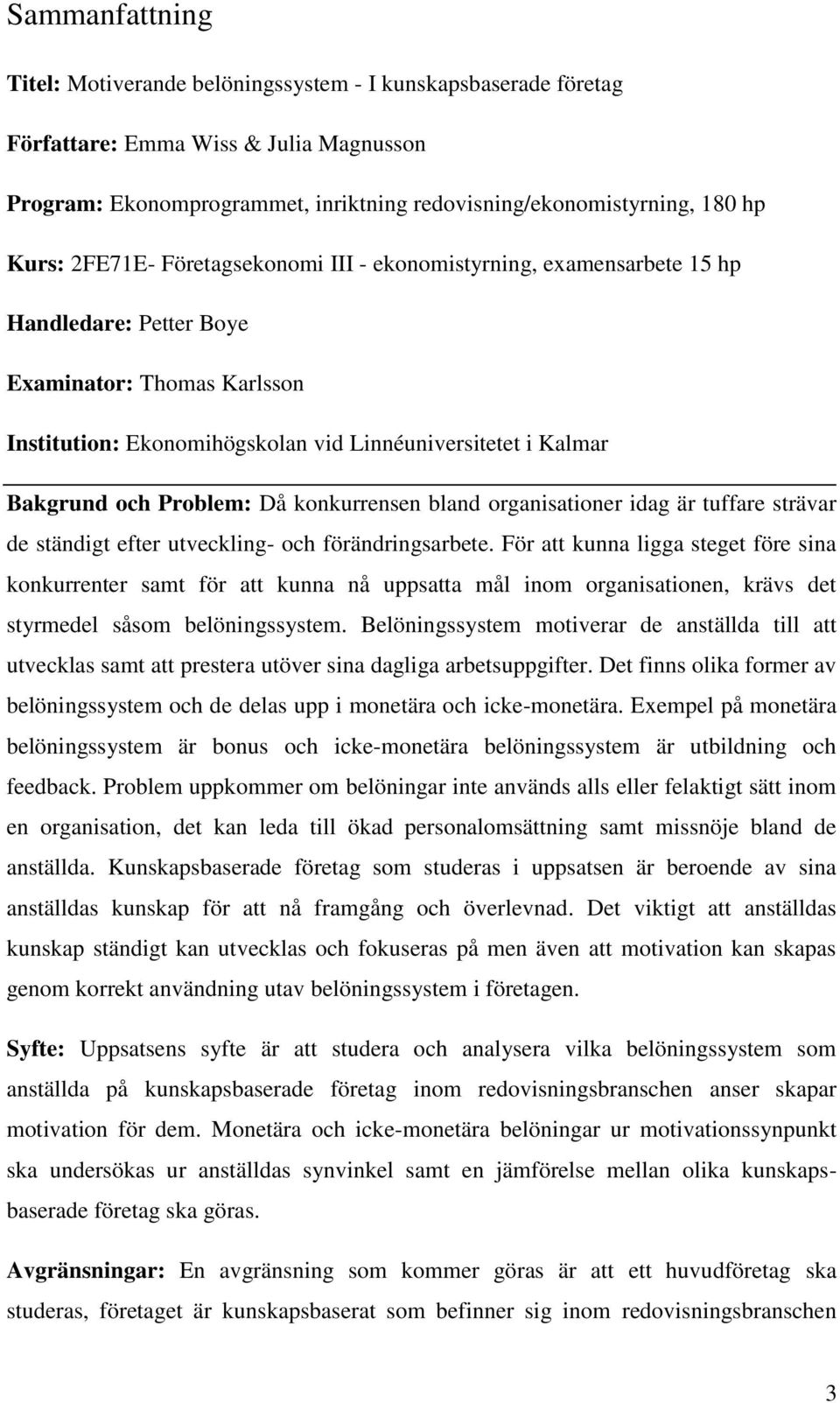 Problem: Då konkurrensen bland organisationer idag är tuffare strävar de ständigt efter utveckling- och förändringsarbete.