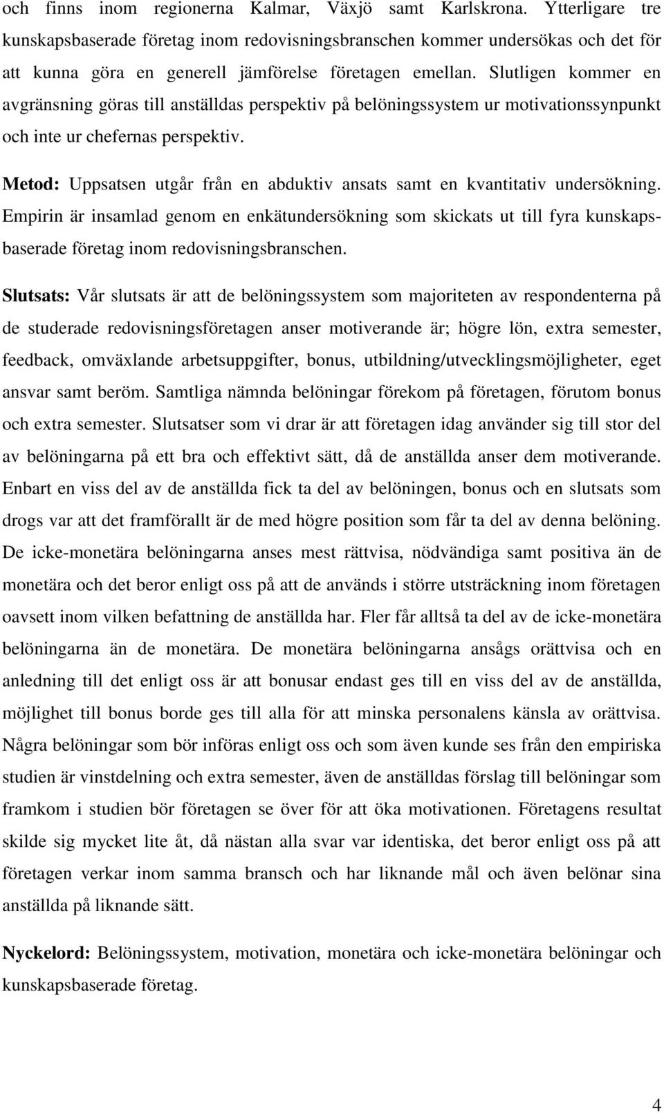 Slutligen kommer en avgränsning göras till anställdas perspektiv på belöningssystem ur motivationssynpunkt och inte ur chefernas perspektiv.