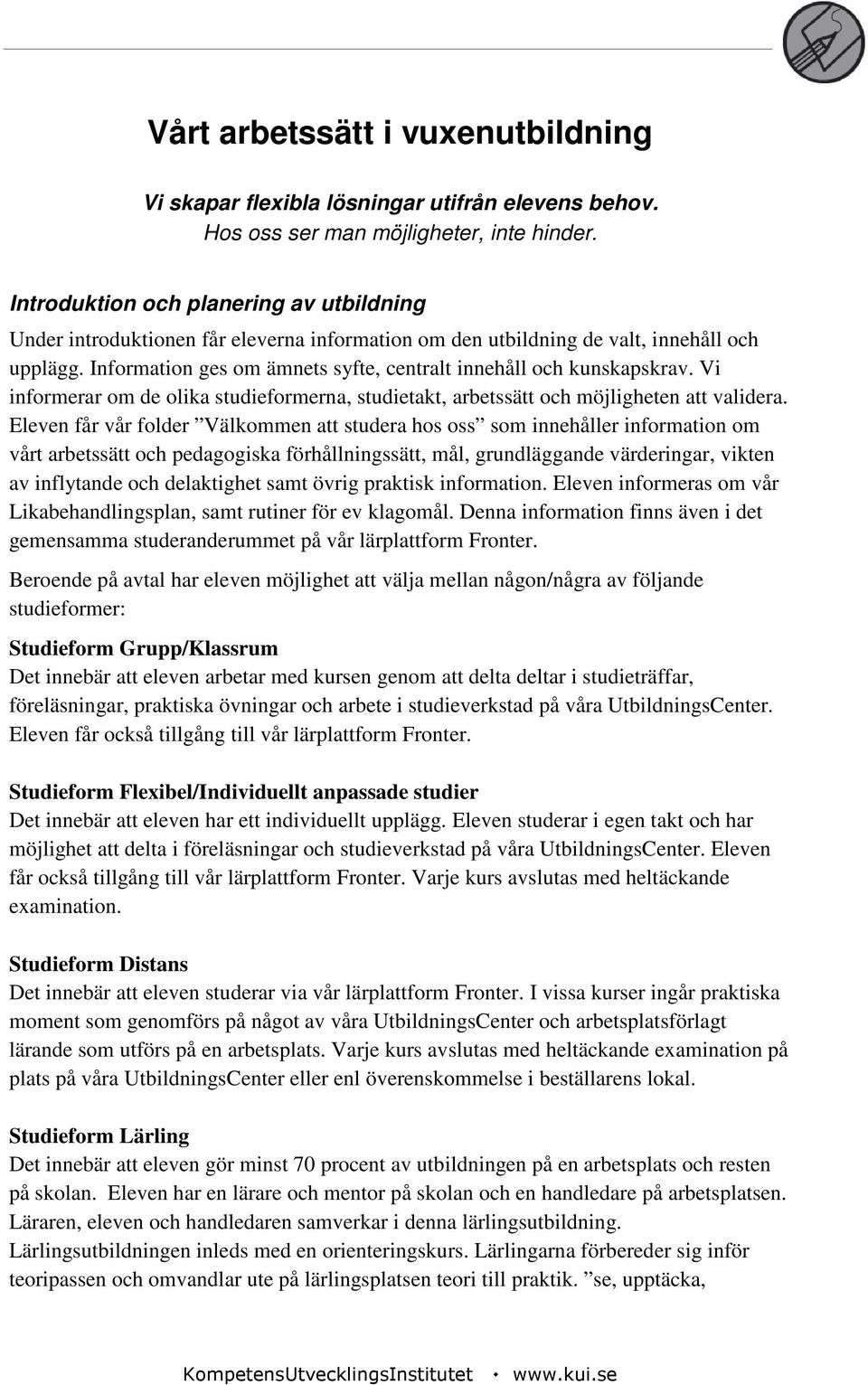 Information ges om ämnets syfte, centralt innehåll och kunskapskrav. Vi informerar om de olika studieformerna, studietakt, arbetssätt och möjligheten att validera.