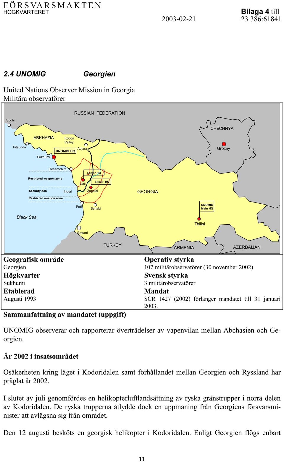 Sukhumi Etablerad Augusti 1993 TURKEY Sammanfattning av mandatet (uppgift) ARMENIA AZERBAIJAN Operativ styrka 107 militärobservatörer (30 november 2002) Svensk styrka 3 militärobservatörer Mandat SCR