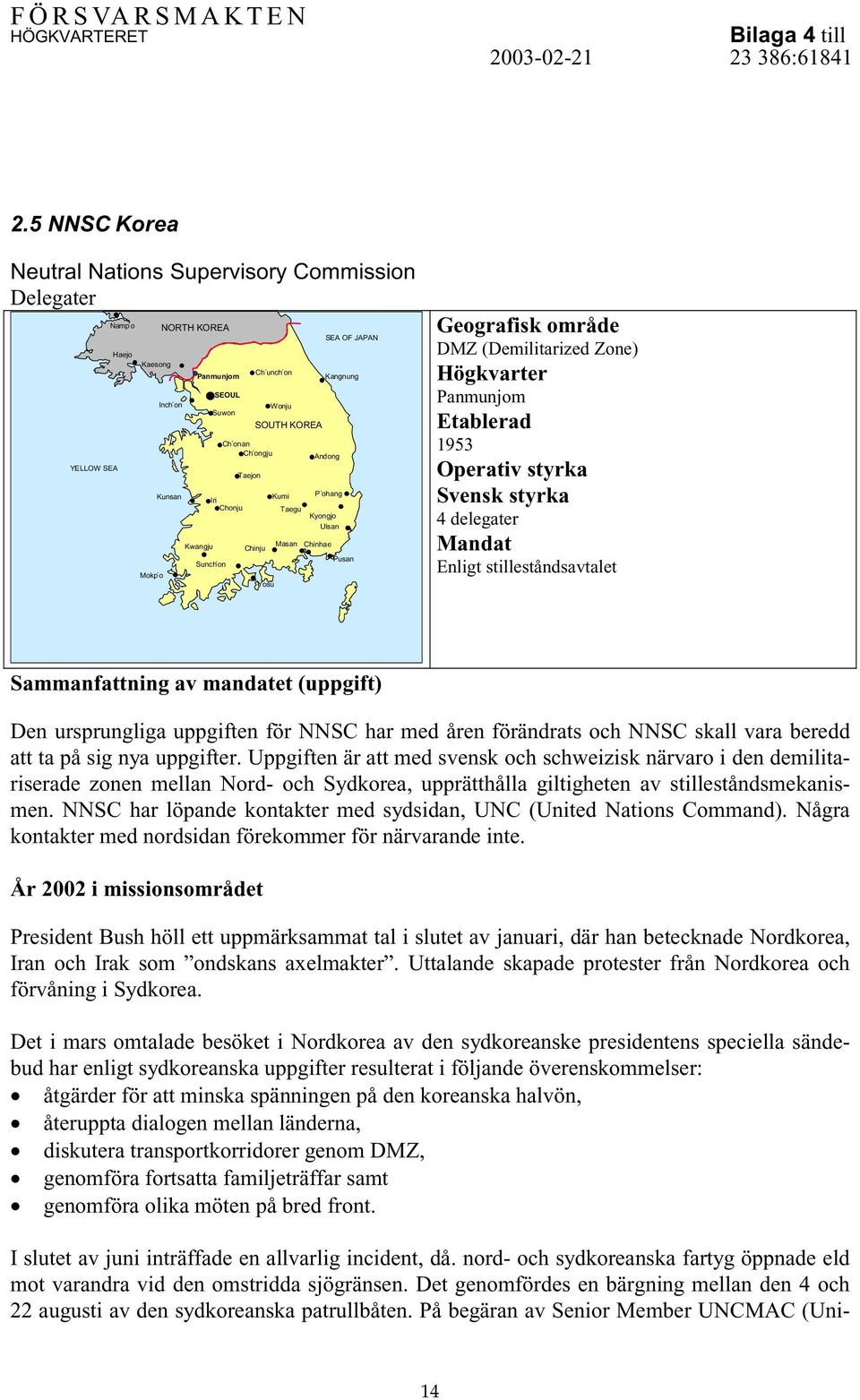 Etablerad 1953 Operativ styrka Svensk styrka 4 delegater Mandat Enligt stilleståndsavtalet Sammanfattning av mandatet (uppgift) Den ursprungliga uppgiften för NNSC har med åren förändrats och NNSC