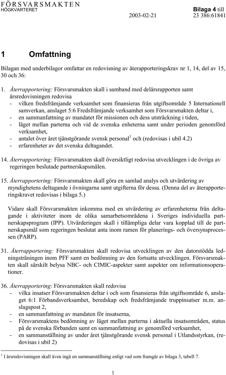 anslaget 5:6 Fredsfrämjande verksamhet som Försvarsmakten deltar i, - en sammanfattning av mandatet för missionen och dess utsträckning i tiden, - läget mellan parterna och vid de svenska enheterna