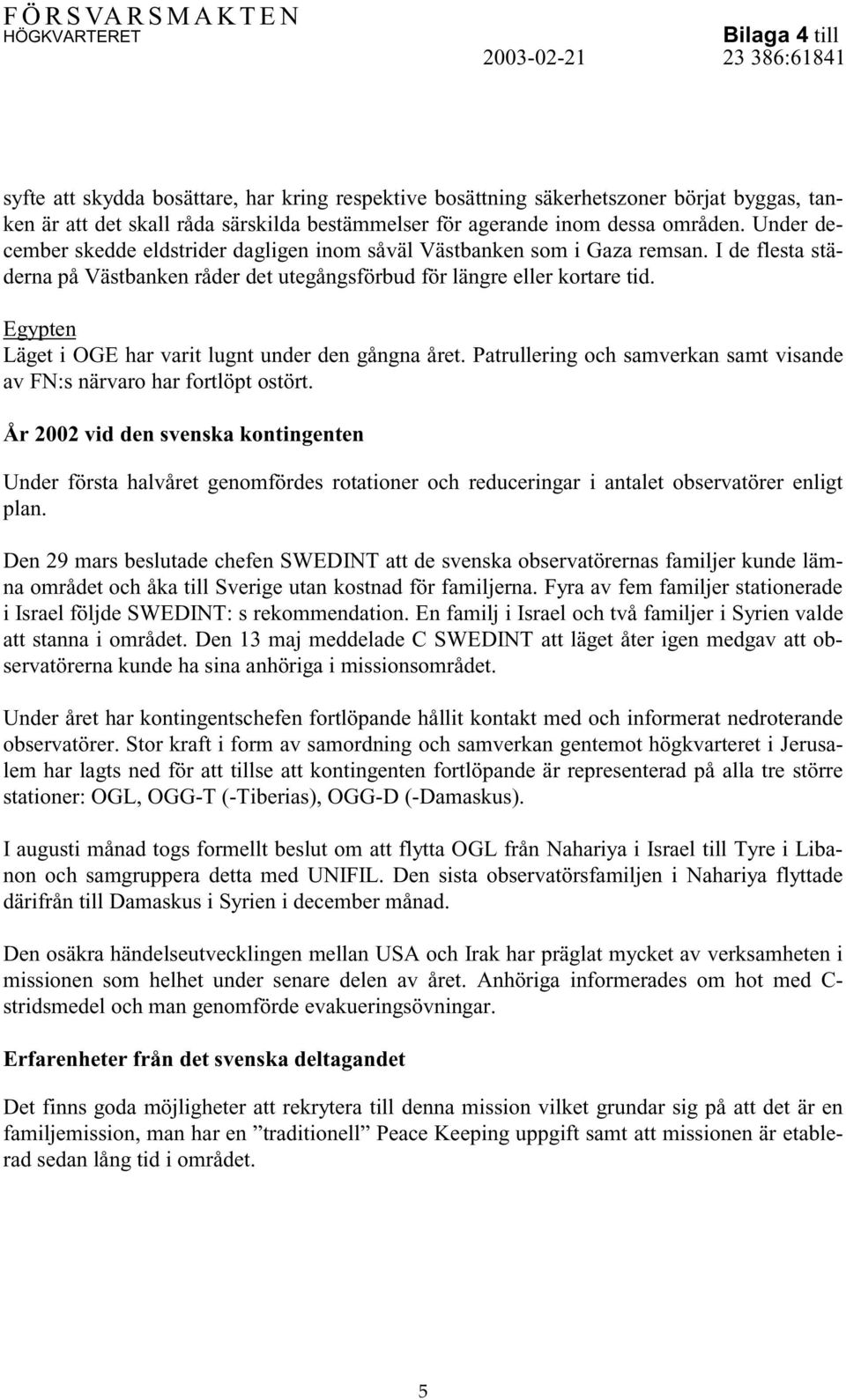 Egypten Läget i OGE har varit lugnt under den gångna året. Patrullering och samverkan samt visande av FN:s närvaro har fortlöpt ostört.