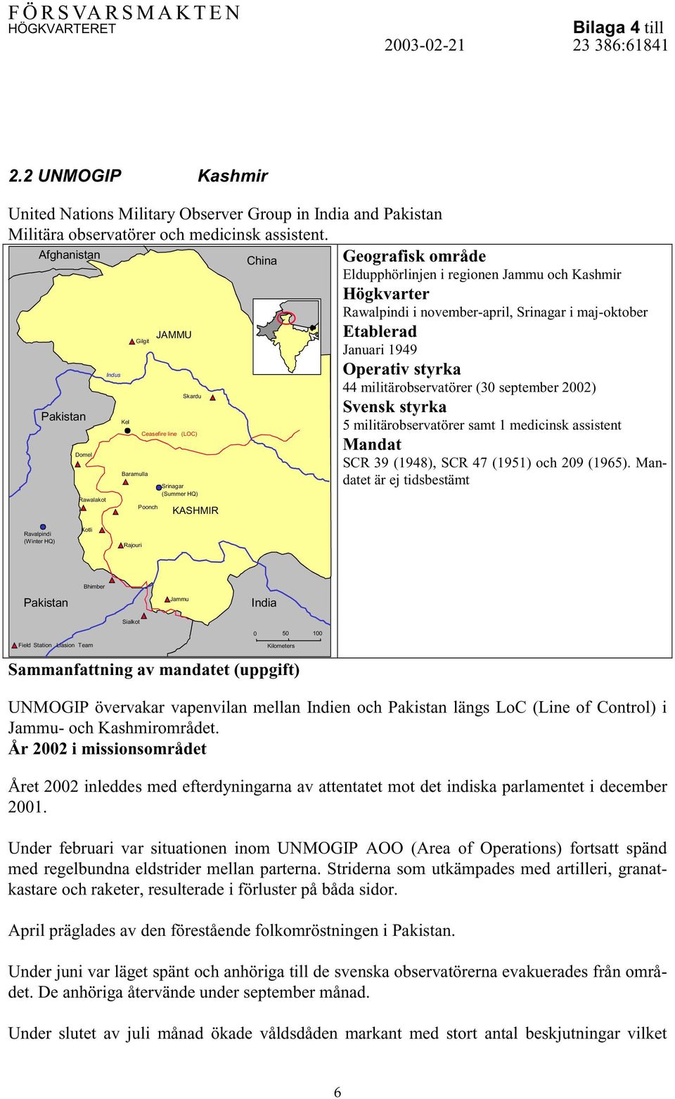 styrka 44 militärobservatörer (30 september 2002) Skardu Svensk styrka Pakistan Kel 5 militärobservatörer samt 1 medicinsk assistent Ceasefire line (LOC) Mandat Domel SCR 39 (1948), SCR 47 (1951) och