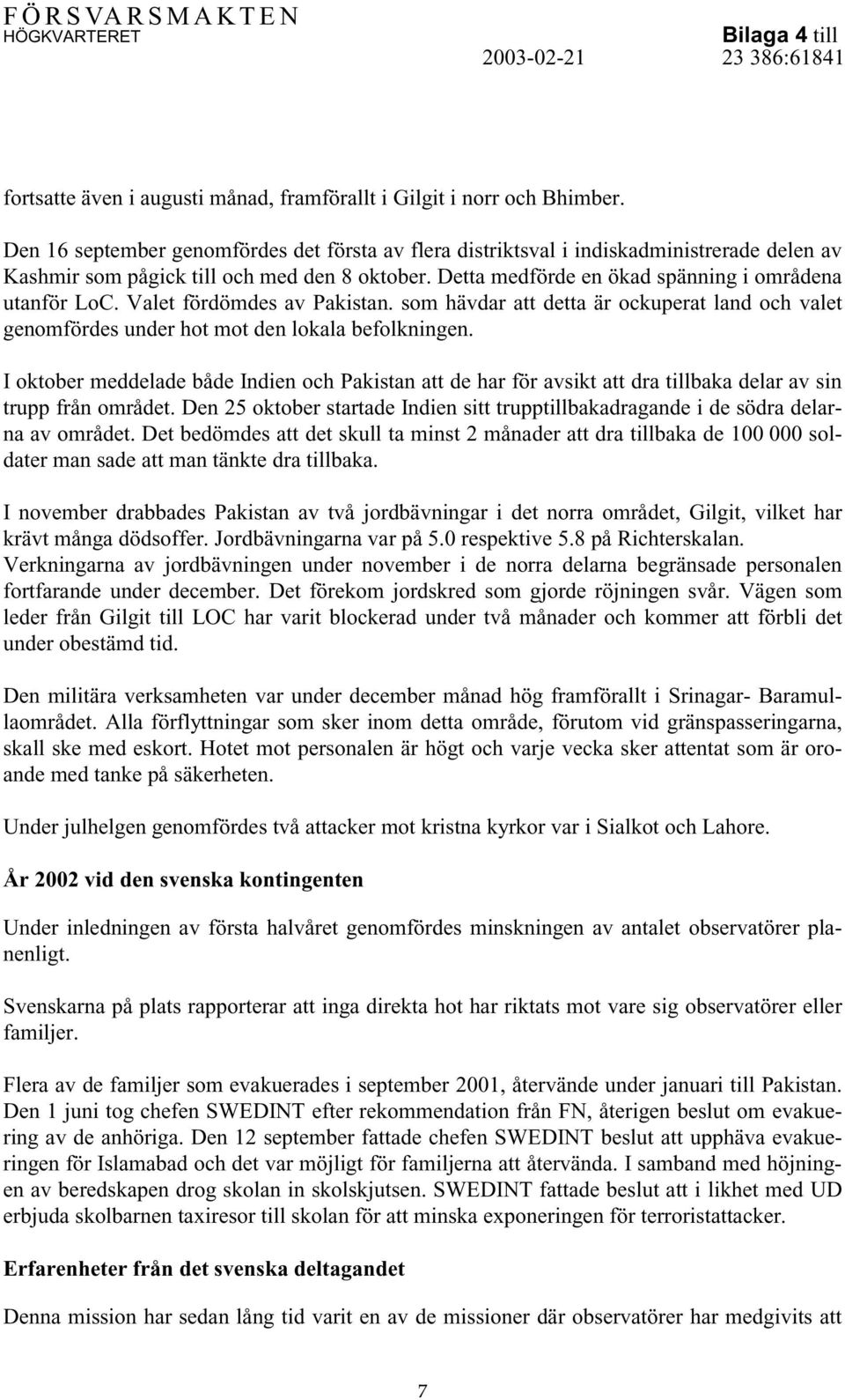 Valet fördömdes av Pakistan. som hävdar att detta är ockuperat land och valet genomfördes under hot mot den lokala befolkningen.