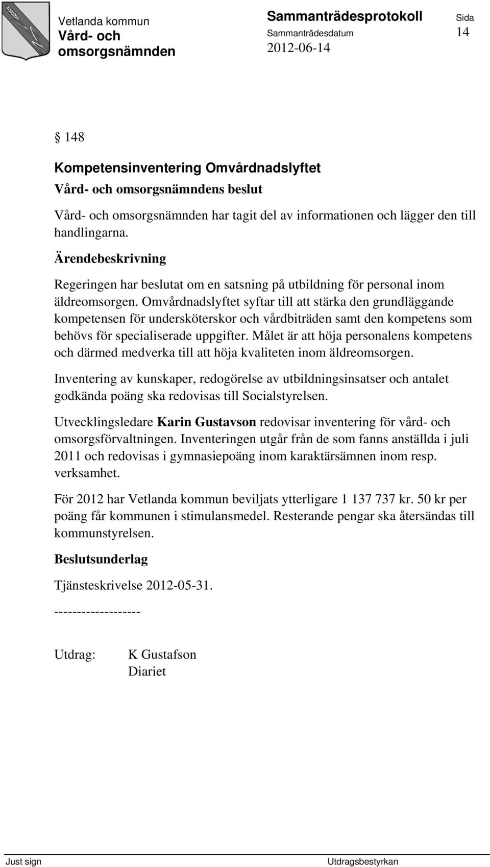 Omvårdnadslyftet syftar till att stärka den grundläggande kompetensen för undersköterskor och vårdbiträden samt den kompetens som behövs för specialiserade uppgifter.