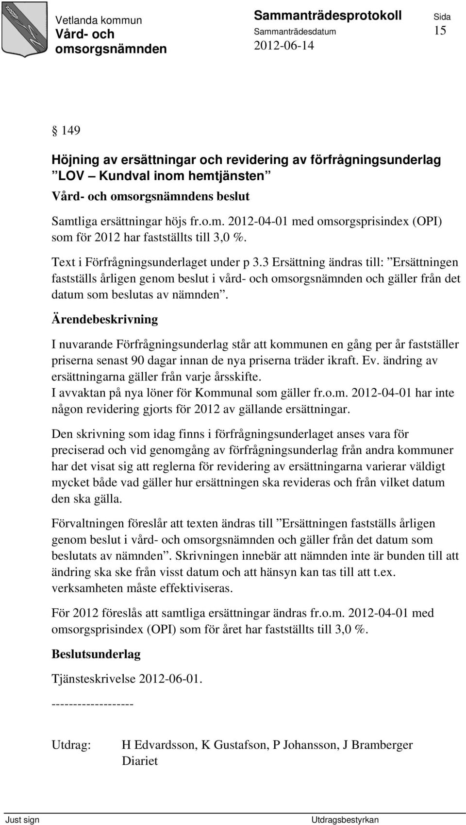 I nuvarande Förfrågningsunderlag står att kommunen en gång per år fastställer priserna senast 90 dagar innan de nya priserna träder ikraft. Ev. ändring av ersättningarna gäller från varje årsskifte.