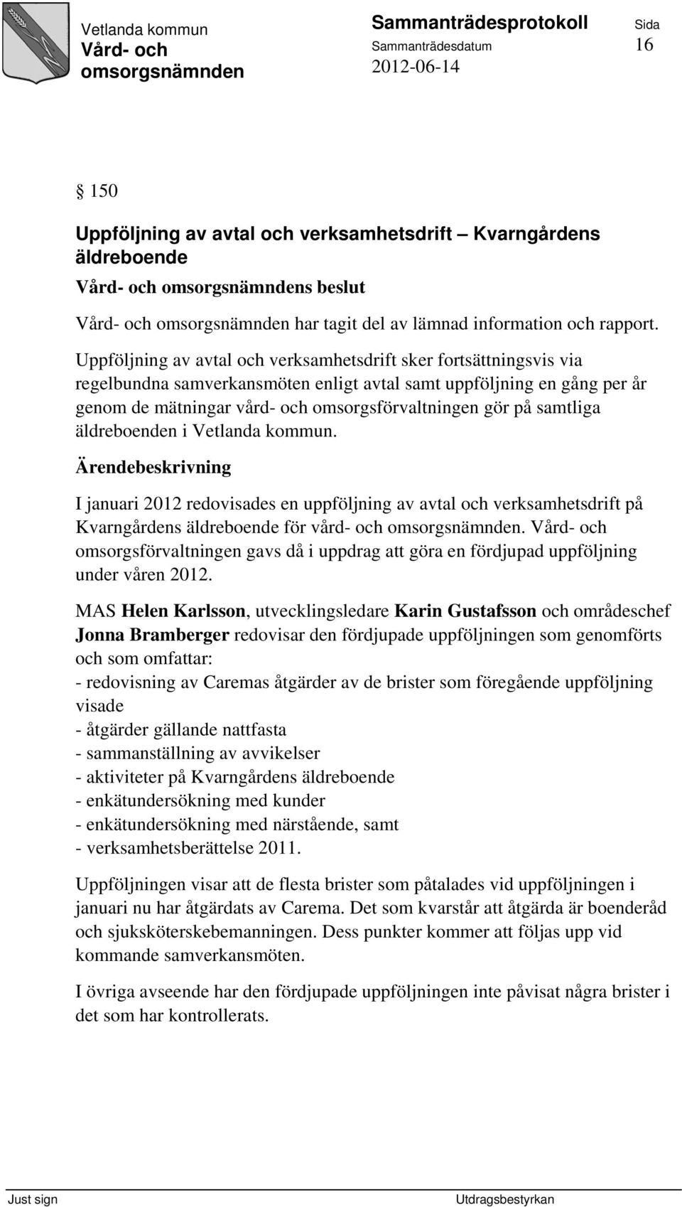 samtliga äldreboenden i Vetlanda kommun. I januari 2012 redovisades en uppföljning av avtal och verksamhetsdrift på Kvarngårdens äldreboende för vård- och.