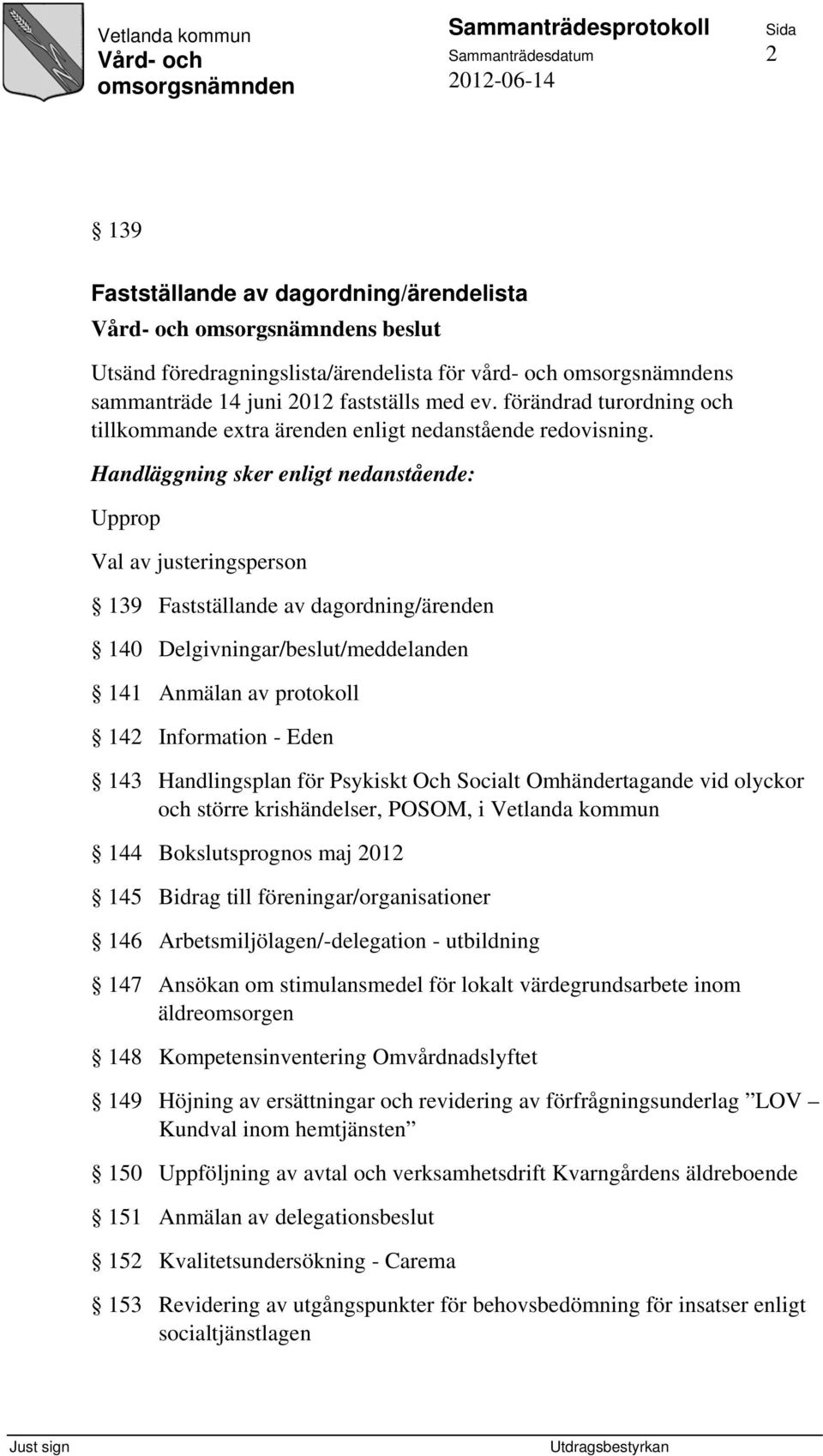 Handläggning sker enligt nedanstående: Upprop Val av justeringsperson 139 Fastställande av dagordning/ärenden 140 Delgivningar/beslut/meddelanden 141 Anmälan av protokoll 142 Information - Eden 143