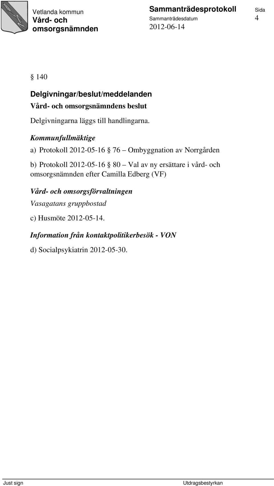 Kommunfullmäktige a) Protokoll 2012-05-16 76 Ombyggnation av Norrgården b) Protokoll 2012-05-16 80