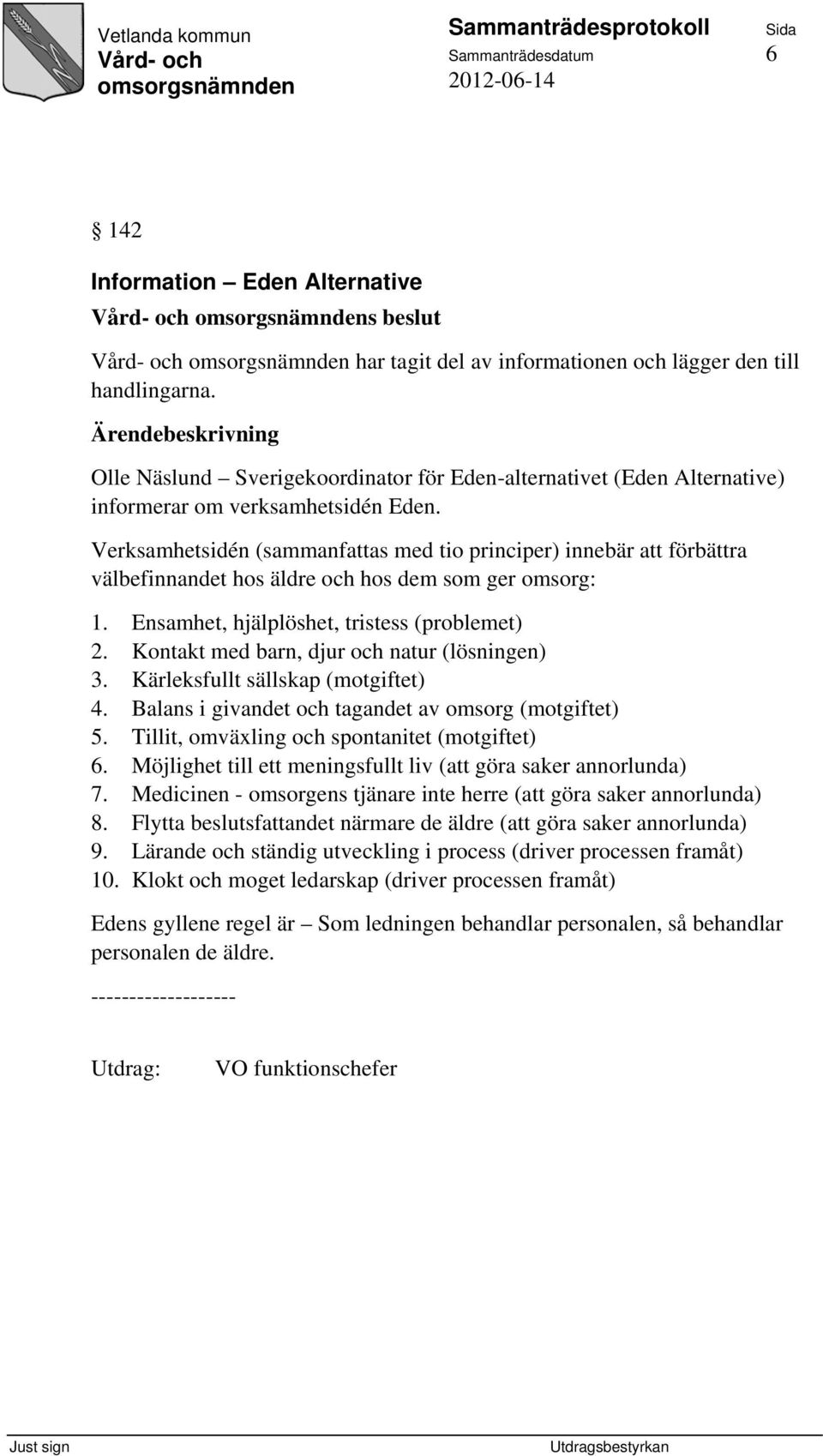 Verksamhetsidén (sammanfattas med tio principer) innebär att förbättra välbefinnandet hos äldre och hos dem som ger omsorg: 1. Ensamhet, hjälplöshet, tristess (problemet) 2.