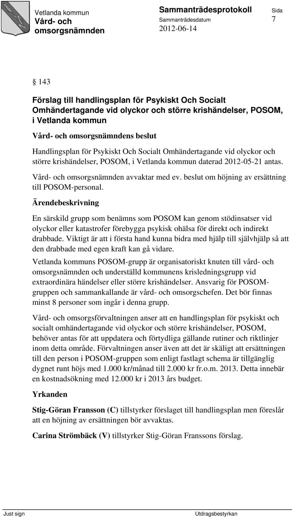 En särskild grupp som benämns som POSOM kan genom stödinsatser vid olyckor eller katastrofer förebygga psykisk ohälsa för direkt och indirekt drabbade.