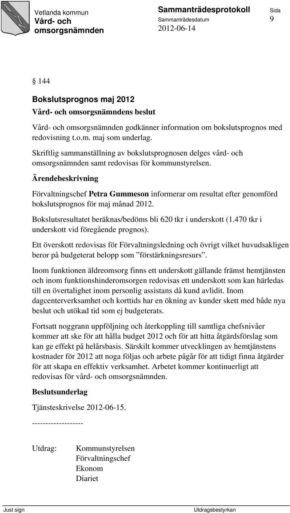 Förvaltningschef Petra Gummeson informerar om resultat efter genomförd bokslutsprognos för maj månad 2012. Bokslutsresultatet beräknas/bedöms bli 620 tkr i underskott (1.